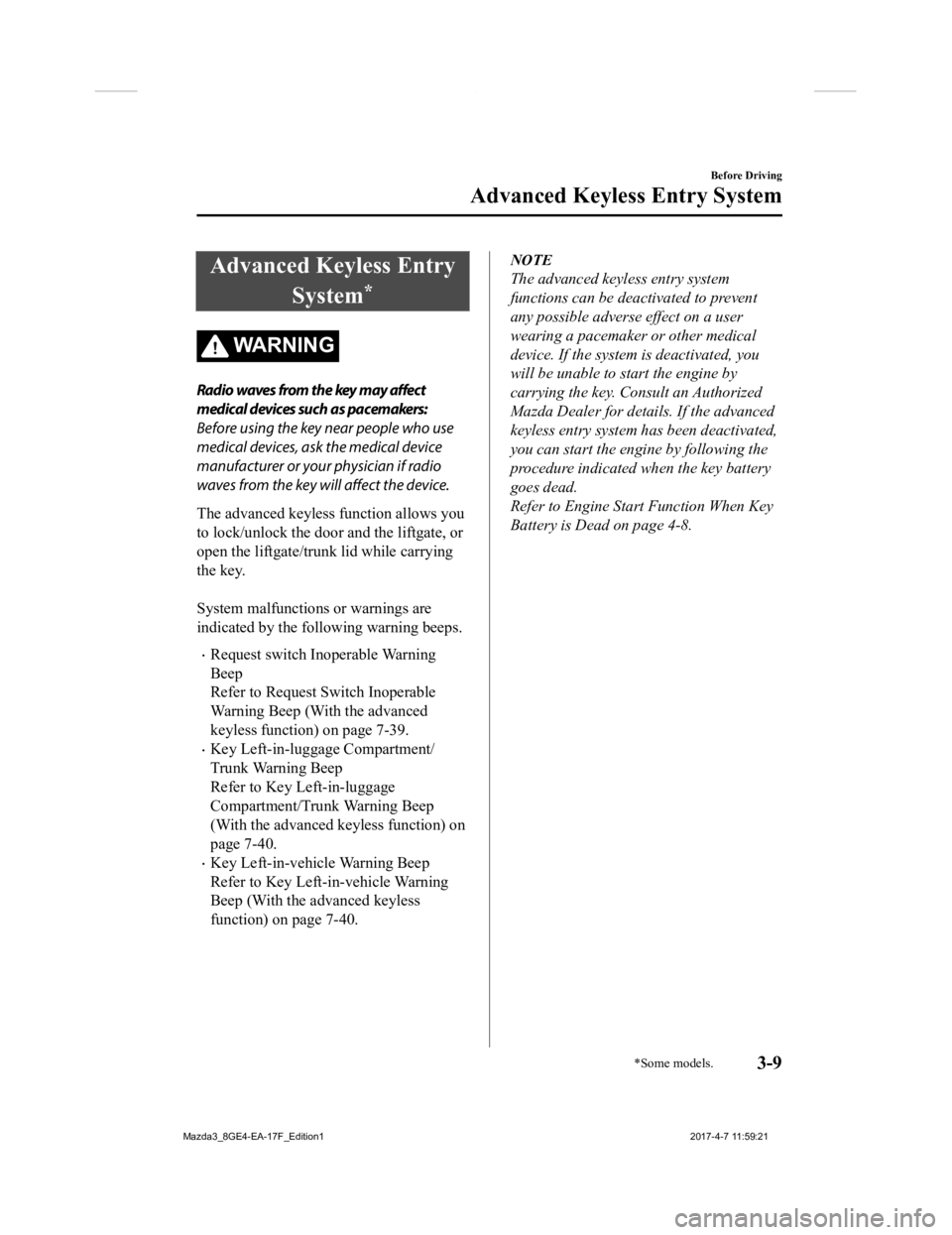 MAZDA MODEL 3 4-DOOR 2018  Owners Manual Advanced Keyless EntrySystem
*
WA R N I N G
Radio waves from the key may affect
medical devices such as pacemakers:
Before using the key near people who use
medical devices, ask the medical device
man