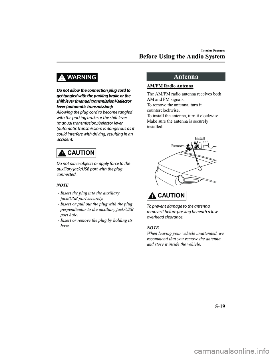 MAZDA MODEL MX-5 MIATA 2018 Owners Manual WA R N I N G
Do not allow the connection plug cord to
get tangled with the parking brake or the
shift lever (manual transmission)/selector
lever (automatic transmission):
Allowing the plug cord to bec MAZDA MODEL MX-5 MIATA 2018 Owners Manual WA R N I N G
Do not allow the connection plug cord to
get tangled with the parking brake or the
shift lever (manual transmission)/selector
lever (automatic transmission):
Allowing the plug cord to bec