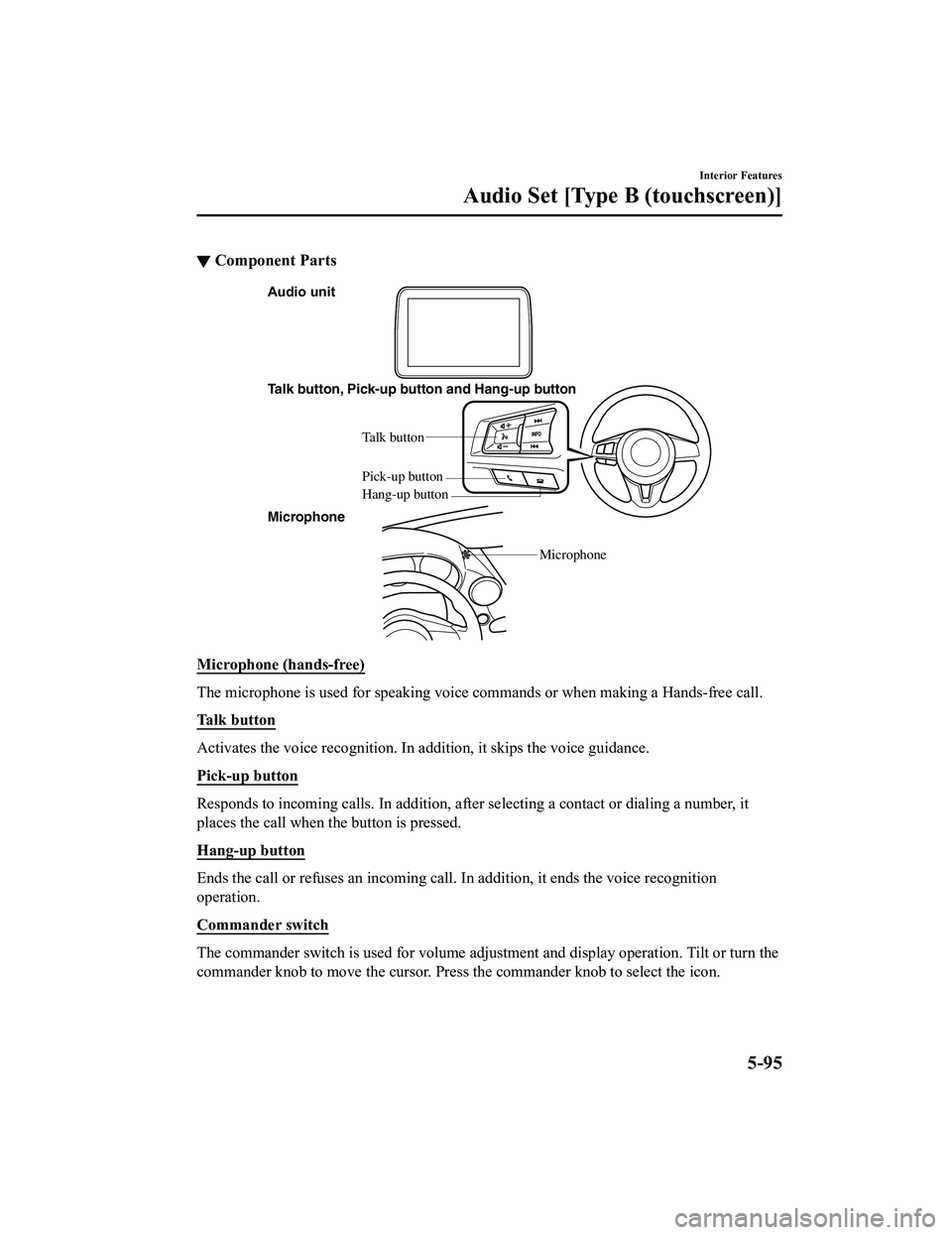MAZDA MODEL MX-5 MIATA 2018 Owners Manual ▼Component Parts
Audio unit
Talk button, Pick-up button and Hang-up button
Talk button
Hang-up b utton
Pick-up b
utton
Microphone
Microphone
Microphone (hands-free)
The microphone is used for speaki MAZDA MODEL MX-5 MIATA 2018 Owners Manual ▼Component Parts
Audio unit
Talk button, Pick-up button and Hang-up button
Talk button
Hang-up b utton
Pick-up b
utton
Microphone
Microphone
Microphone (hands-free)
The microphone is used for speaki