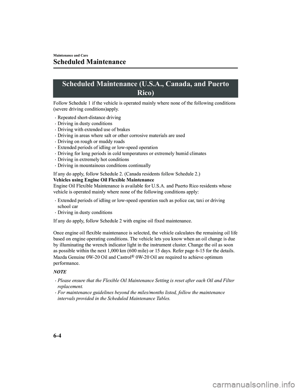 MAZDA MODEL MX-5 MIATA 2018 Owners Manual Scheduled Maintenance (U.S.A., Canada, and Puerto
Rico)
Follow Schedule 1 if the vehicle is operated mainly where none of the following conditions
(severe driving conditions)apply.
Repeated short- MAZDA MODEL MX-5 MIATA 2018 Owners Manual Scheduled Maintenance (U.S.A., Canada, and Puerto
Rico)
Follow Schedule 1 if the vehicle is operated mainly where none of the following conditions
(severe driving conditions)apply.
Repeated short-