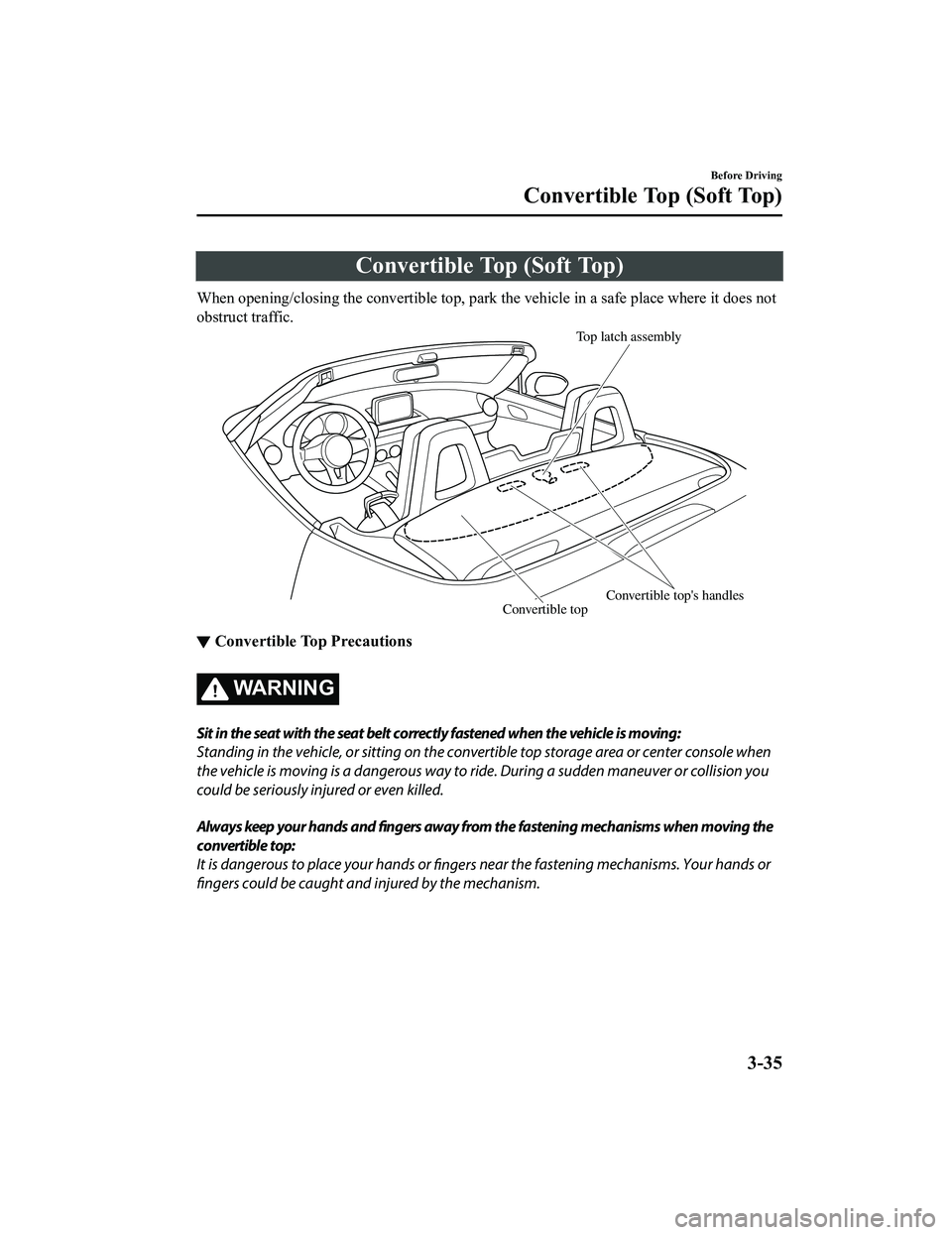 MAZDA MODEL MX-5 MIATA 2018 Owners Manual Convertible Top (Soft Top)
When opening/closing the convertible top, park the vehicle in a safe place where it does not
obstruct traffic.
Top latch assembly
Convertible tops handles
Convertible top
â MAZDA MODEL MX-5 MIATA 2018 Owners Manual Convertible Top (Soft Top)
When opening/closing the convertible top, park the vehicle in a safe place where it does not
obstruct traffic.
Top latch assembly
Convertible tops handles
Convertible top
â