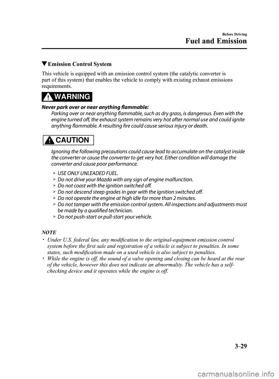 MAZDA MODEL 3 4-DOOR 2017 Owners Manual 3–29
Before Driving
Fuel and Emission
Emission Control System
This vehicle is equipped with an emission control system (the catalytic converter is
part of this system) that enables the vehicle to MAZDA MODEL 3 4-DOOR 2017 Owners Manual 3–29
Before Driving
Fuel and Emission
Emission Control System
This vehicle is equipped with an emission control system (the catalytic converter is
part of this system) that enables the vehicle to