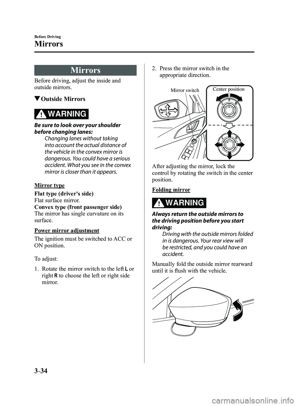 MAZDA MODEL 3 4-DOOR 2017 Owners Manual 3–34
Before Driving
Mirrors
Mirrors
Before driving, adjust the inside and
outside mirrors.
Outside Mirrors
WARNING
Be sure to look over your shoulder
before changing lanes:Changing lanes without MAZDA MODEL 3 4-DOOR 2017 Owners Manual 3–34
Before Driving
Mirrors
Mirrors
Before driving, adjust the inside and
outside mirrors.
Outside Mirrors
WARNING
Be sure to look over your shoulder
before changing lanes:Changing lanes without