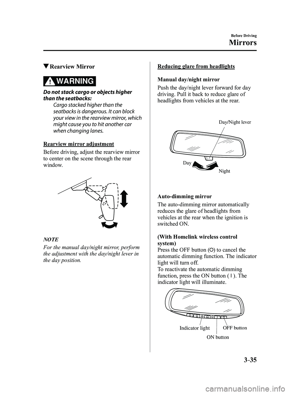 MAZDA MODEL 3 5-DOOR 2017 Owners Manual 3–35
Before Driving
Mirrors
Rearview Mirror
WARNING
Do not stack cargo or objects higher
than the seatbacks: Cargo stacked higher than the
seatbacks is dangerous. It can block
your view in the MAZDA MODEL 3 5-DOOR 2017 Owners Manual 3–35
Before Driving
Mirrors
Rearview Mirror
WARNING
Do not stack cargo or objects higher
than the seatbacks: Cargo stacked higher than the
seatbacks is dangerous. It can block
your view in the