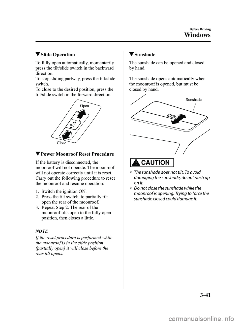 MAZDA MODEL 3 4-DOOR 2017 Owners Manual 3–41
Before Driving
Windows
Slide Operation
To fully open automatically, momentarily
press the tilt/slide switch in the backward
direction.
To stop sliding partway, press the tilt/slide
switch. MAZDA MODEL 3 4-DOOR 2017 Owners Manual 3–41
Before Driving
Windows
Slide Operation
To fully open automatically, momentarily
press the tilt/slide switch in the backward
direction.
To stop sliding partway, press the tilt/slide
switch.