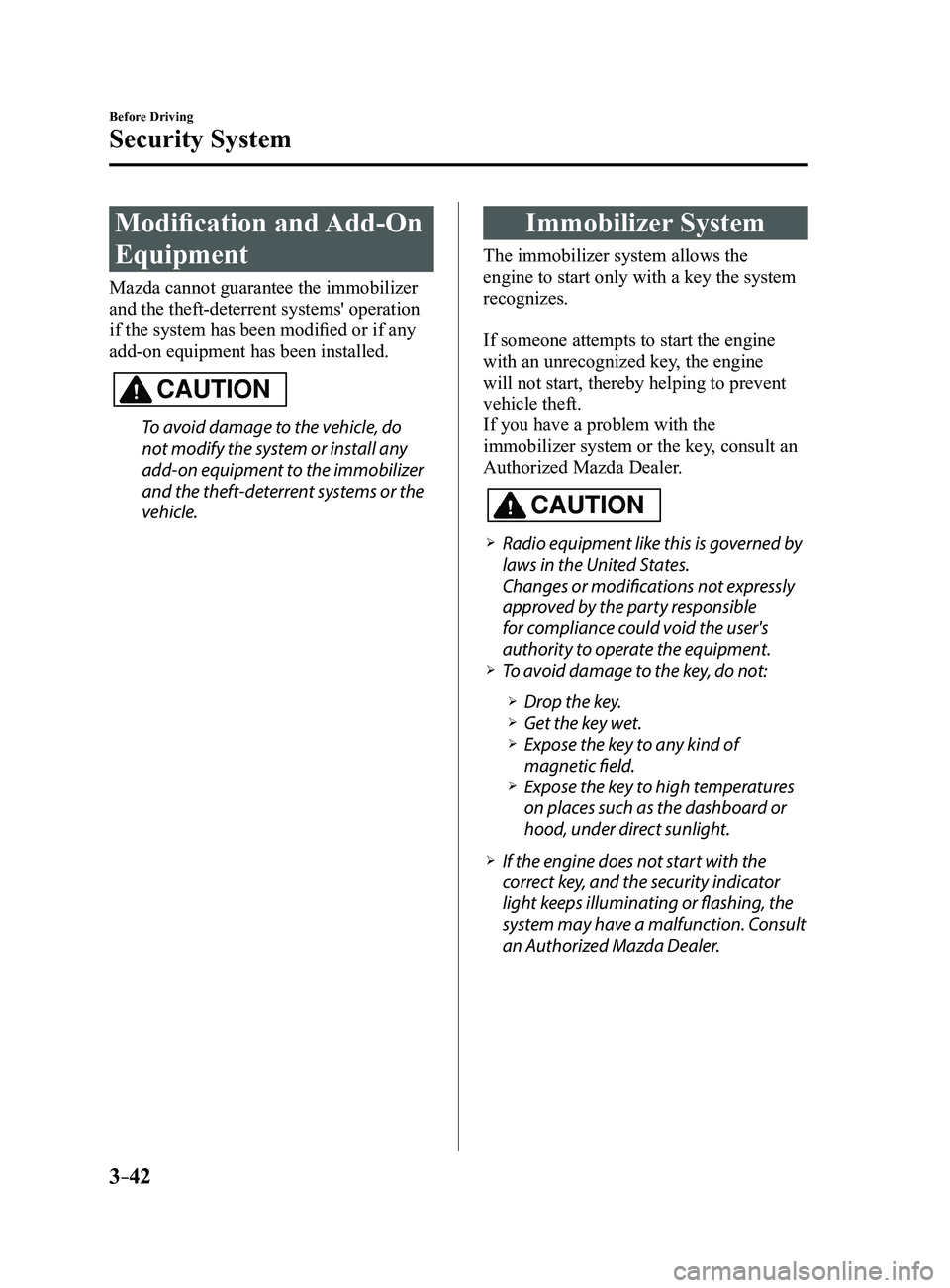 MAZDA MODEL 3 4-DOOR 2017 Owners Manual 3–42
Before Driving
Security System
Modification and Add-On
Equipment
Mazda cannot guarantee the immobilizer
and the theft-deterrent systems' operation
if the system has been modified or if a MAZDA MODEL 3 4-DOOR 2017 Owners Manual 3–42
Before Driving
Security System
Modification and Add-On
Equipment
Mazda cannot guarantee the immobilizer
and the theft-deterrent systems' operation
if the system has been modified or if a