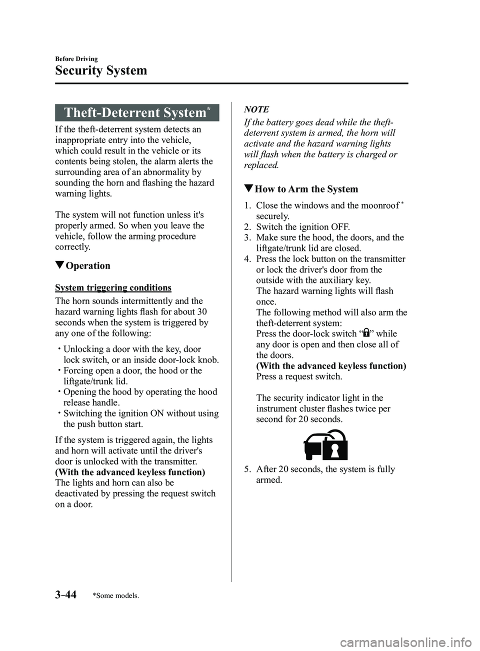 MAZDA MODEL 3 4-DOOR 2017 Owners Manual 3–44
Before Driving
Security System
*Some models.
Theft-Deterrent System*
If the theft-deterrent system detects an
inappropriate entry into the vehicle,
which could result in the vehicle or its
c MAZDA MODEL 3 4-DOOR 2017 Owners Manual 3–44
Before Driving
Security System
*Some models.
Theft-Deterrent System*
If the theft-deterrent system detects an
inappropriate entry into the vehicle,
which could result in the vehicle or its
c