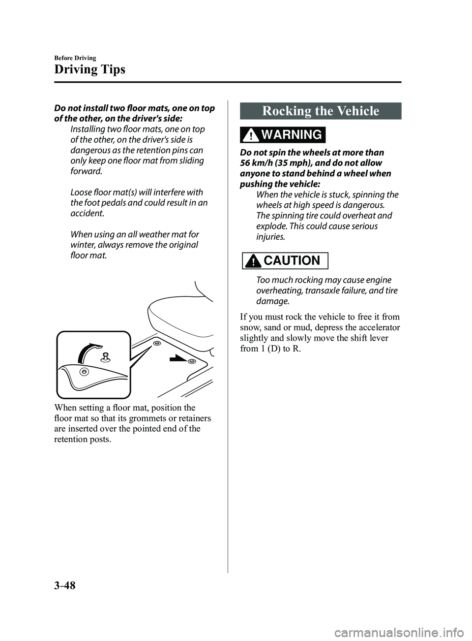MAZDA MODEL 3 4-DOOR 2017 Owners Manual 3–48
Before Driving
Driving Tips
Do not install two floor mats, one on top
of the other, on the driver's side:Installing two floor mats, one on top
of the other, on the driver's side is
d MAZDA MODEL 3 4-DOOR 2017 Owners Manual 3–48
Before Driving
Driving Tips
Do not install two floor mats, one on top
of the other, on the driver's side:Installing two floor mats, one on top
of the other, on the driver's side is
d