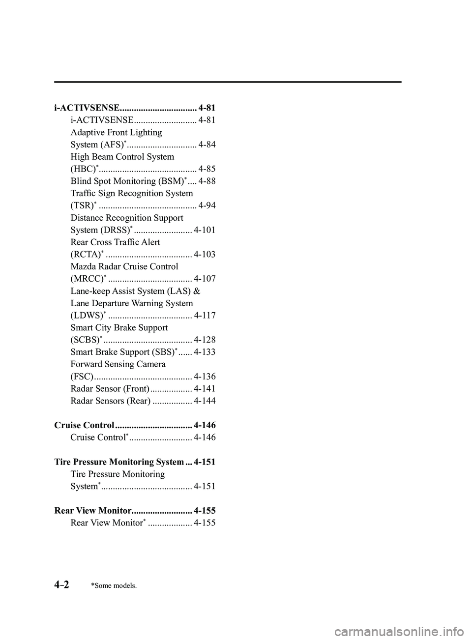 MAZDA MODEL 3 5-DOOR 2017 Owners Manual 4–2*Some models.
i-ACTIVSENSE.................................4-81
i-ACTIVSENSE ...........................4-81
Adaptive Front Lighting
System (AFS)* ..............................4-84
High Beam MAZDA MODEL 3 5-DOOR 2017 Owners Manual 4–2*Some models.
i-ACTIVSENSE.................................4-81
i-ACTIVSENSE ...........................4-81
Adaptive Front Lighting
System (AFS)* ..............................4-84
High Beam