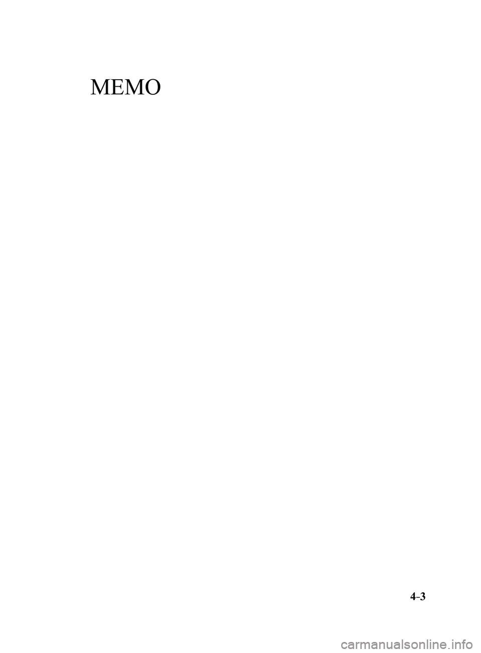 MAZDA MODEL 3 4-DOOR 2017 Owners Manual 4–3
Mazda3_8FL6-EA-16F_Edition2.indb 32016/08/10 17:35:40
MEMO MAZDA MODEL 3 4-DOOR 2017 Owners Manual 4–3
Mazda3_8FL6-EA-16F_Edition2.indb 32016/08/10 17:35:40
MEMO