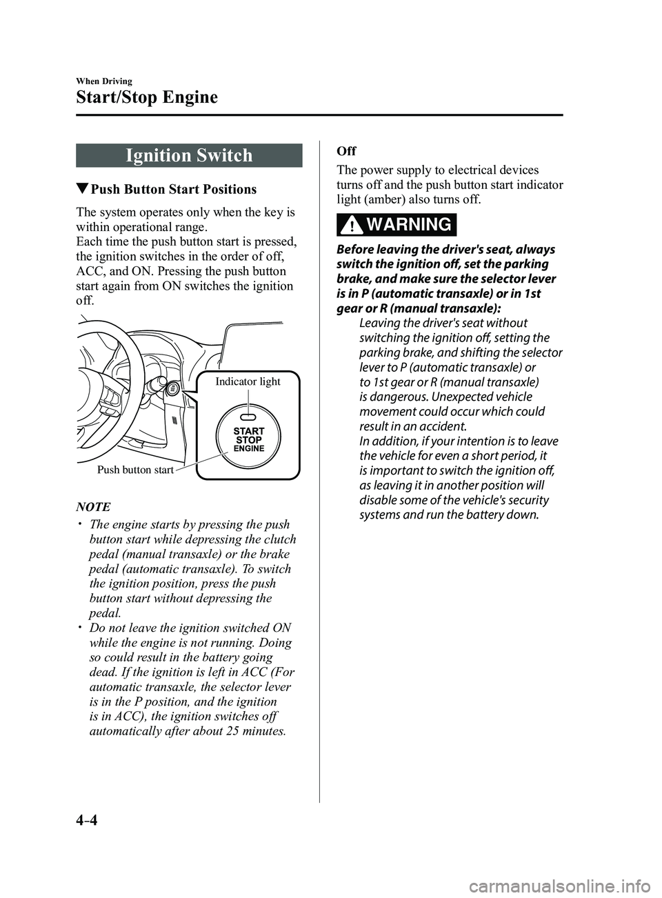 MAZDA MODEL 3 4-DOOR 2017 Owners Manual 4–4
When Driving
Start/Stop Engine
Ignition Switch
Push Button Start Positions
The system operates only when the key is
within operational range.
Each time the push button start is pressed,
the i MAZDA MODEL 3 4-DOOR 2017 Owners Manual 4–4
When Driving
Start/Stop Engine
Ignition Switch
Push Button Start Positions
The system operates only when the key is
within operational range.
Each time the push button start is pressed,
the i
