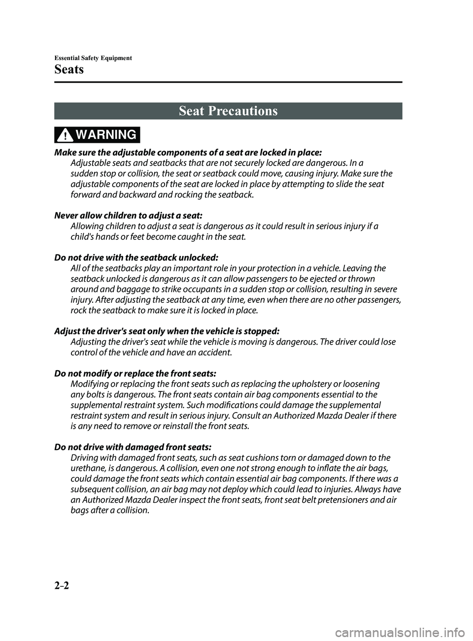 MAZDA MODEL 3 4-DOOR 2017 Owners Manual 2–2
Essential Safety Equipment
Seats
Seat Precautions
WARNING
Make sure the adjustable components of a seat are locked in place:
Adjustable seats and seatbacks that are not securely locked are dange MAZDA MODEL 3 4-DOOR 2017 Owners Manual 2–2
Essential Safety Equipment
Seats
Seat Precautions
WARNING
Make sure the adjustable components of a seat are locked in place:
Adjustable seats and seatbacks that are not securely locked are dange
