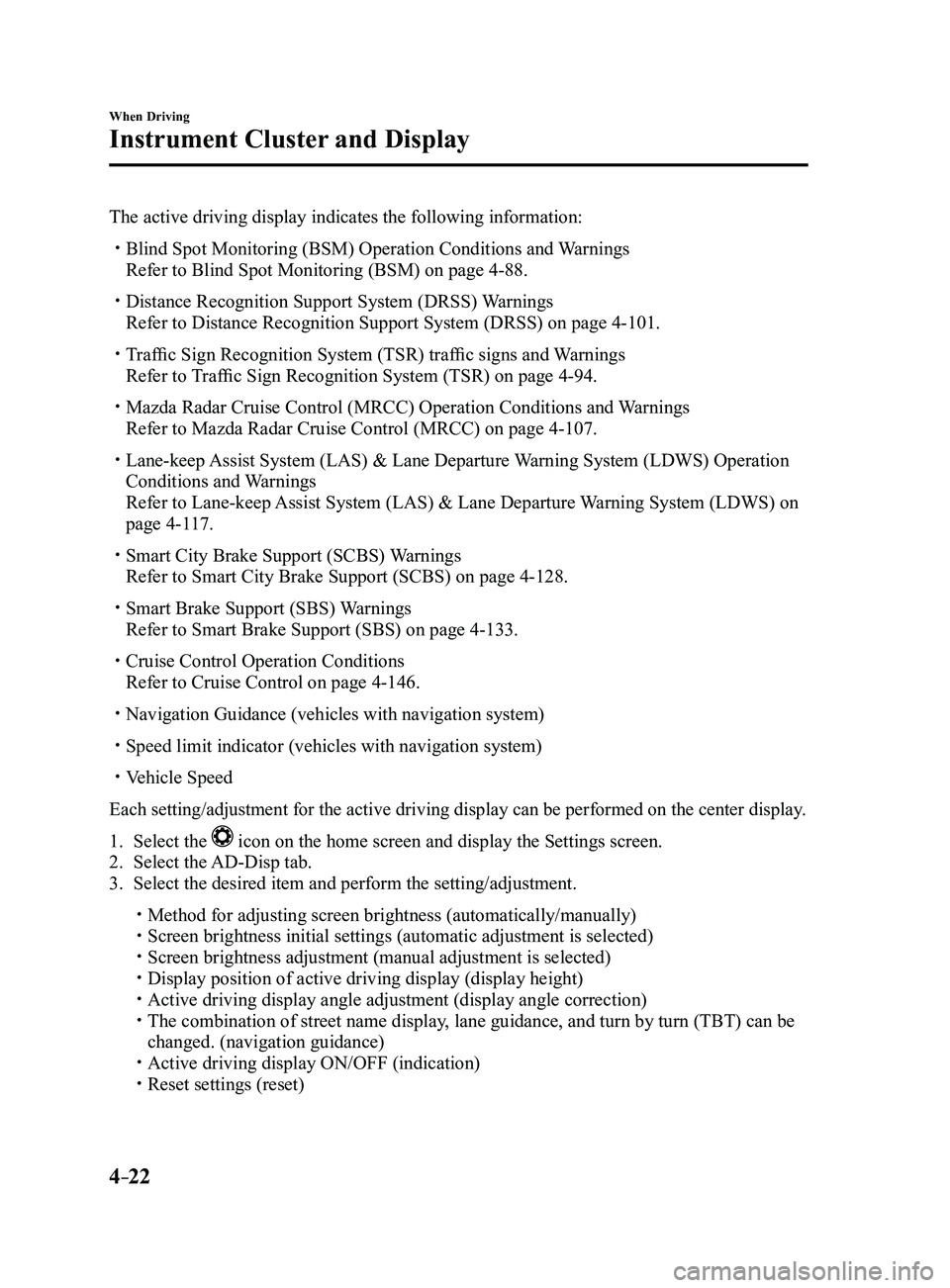 MAZDA MODEL 3 4-DOOR 2017 Owners Manual 4–22
When Driving
Instrument Cluster and Display
The active driving display indicates the following information:
Blind Spot Monitoring (BSM) Operation Conditions and Warnings
Refer to Blind Spo MAZDA MODEL 3 4-DOOR 2017 Owners Manual 4–22
When Driving
Instrument Cluster and Display
The active driving display indicates the following information:
Blind Spot Monitoring (BSM) Operation Conditions and Warnings
Refer to Blind Spo