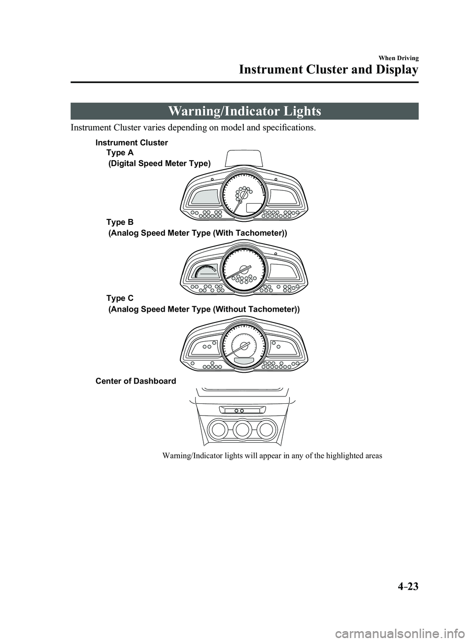 MAZDA MODEL 3 4-DOOR 2017  Owners Manual 4–23
When Driving
Instrument Cluster and Display
Warning/Indicator Lights
Instrument Cluster varies depending on model and specifications.
Warning/Indicator lights will appear in any of the highligh