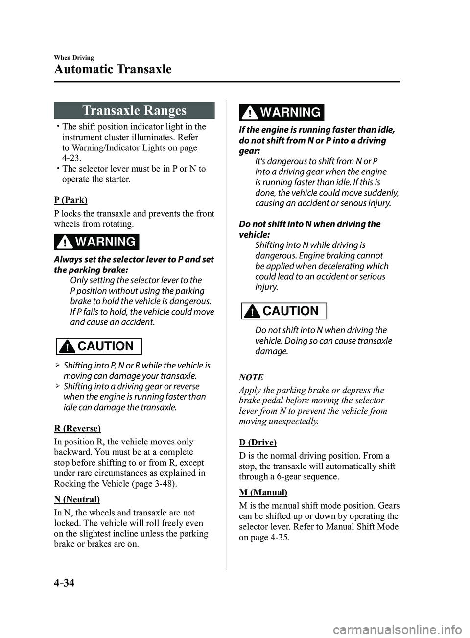 MAZDA MODEL 3 4-DOOR 2017 User Guide 4–34
When Driving
Automatic Transaxle
Transaxle Ranges
The shift position indicator light in the
instrument cluster illuminates. Refer
to Warning/Indicator Lights on page
4-23. The selecto MAZDA MODEL 3 4-DOOR 2017 User Guide 4–34
When Driving
Automatic Transaxle
Transaxle Ranges
The shift position indicator light in the
instrument cluster illuminates. Refer
to Warning/Indicator Lights on page
4-23. The selecto