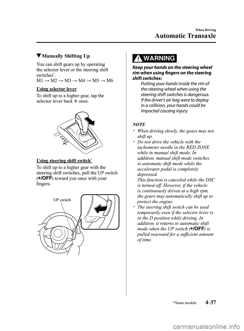 MAZDA MODEL 3 4-DOOR 2017 Owners Manual 4–37
When Driving
Automatic Transaxle
*Some models.
Manually Shifting Up
You can shift gears up by operating
the selector lever or the steering shift
switches
*.
M1 → M2 → M3 → M4 → M5 ↠MAZDA MODEL 3 4-DOOR 2017 Owners Manual 4–37
When Driving
Automatic Transaxle
*Some models.
Manually Shifting Up
You can shift gears up by operating
the selector lever or the steering shift
switches
*.
M1 → M2 → M3 → M4 → M5 â†