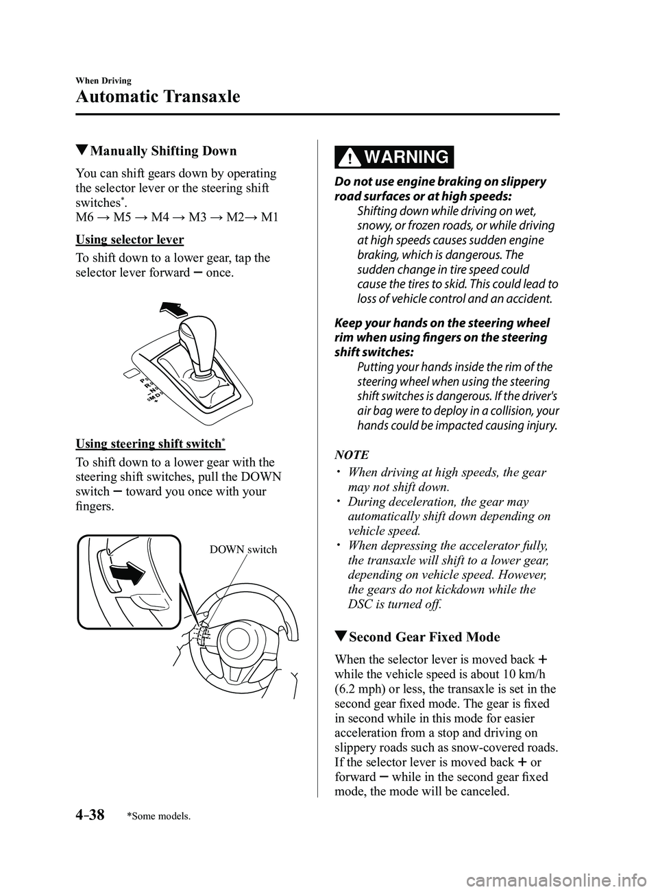 MAZDA MODEL 3 4-DOOR 2017 Owners Manual 4–38
When Driving
Automatic Transaxle
*Some models.
Manually Shifting Down
You can shift gears down by operating
the selector lever or the steering shift
switches
*.
M6 → M5 → M4 → M3 → M MAZDA MODEL 3 4-DOOR 2017 Owners Manual 4–38
When Driving
Automatic Transaxle
*Some models.
Manually Shifting Down
You can shift gears down by operating
the selector lever or the steering shift
switches
*.
M6 → M5 → M4 → M3 → M