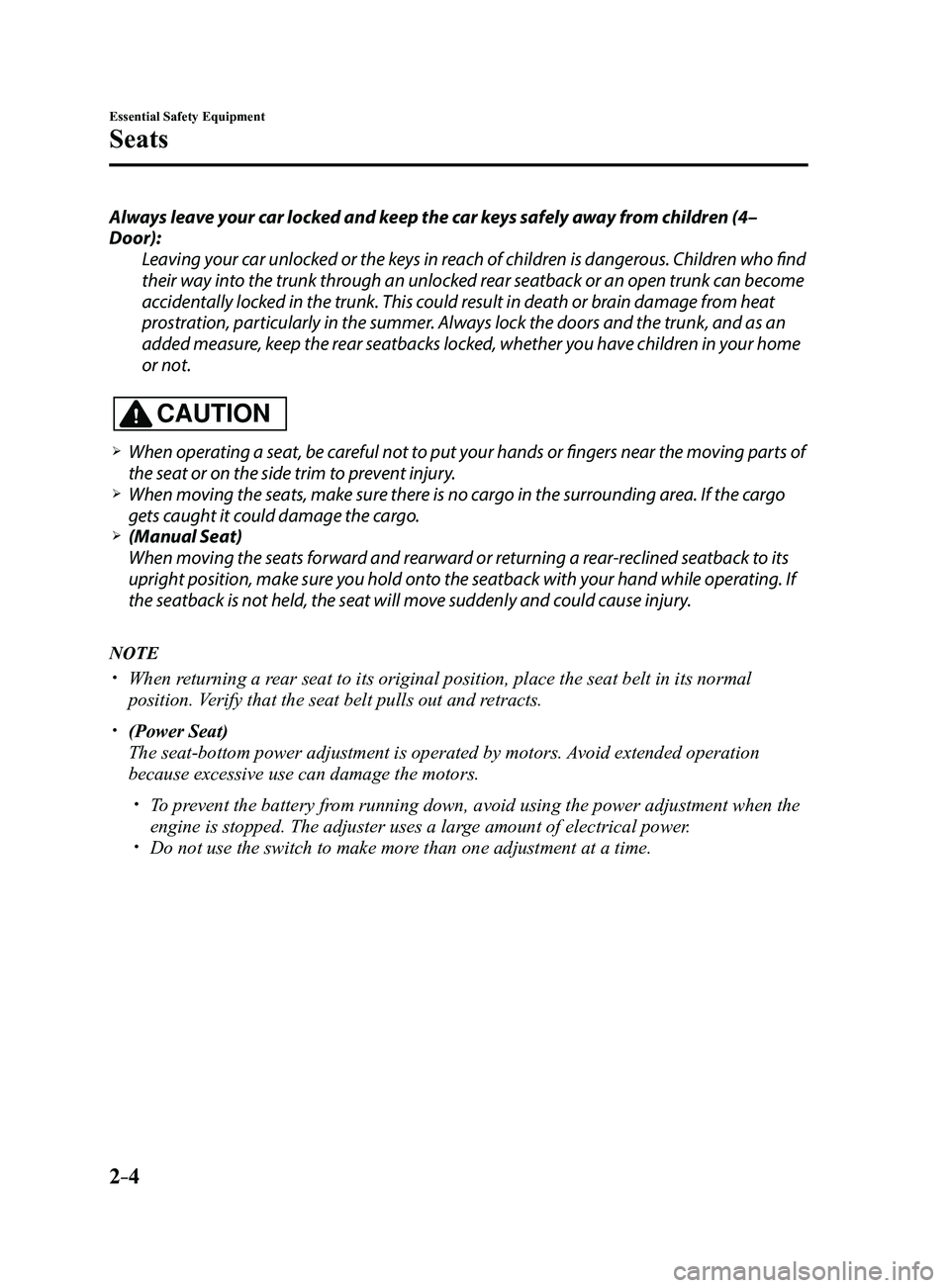 MAZDA MODEL 3 4-DOOR 2017 Owners Manual 2–4
Essential Safety Equipment
Seats
Always leave your car locked and keep the car keys safely away from children (4–
Door):Leaving your car unlocked or the keys in reach of children is dangerous. MAZDA MODEL 3 4-DOOR 2017 Owners Manual 2–4
Essential Safety Equipment
Seats
Always leave your car locked and keep the car keys safely away from children (4–
Door):Leaving your car unlocked or the keys in reach of children is dangerous.