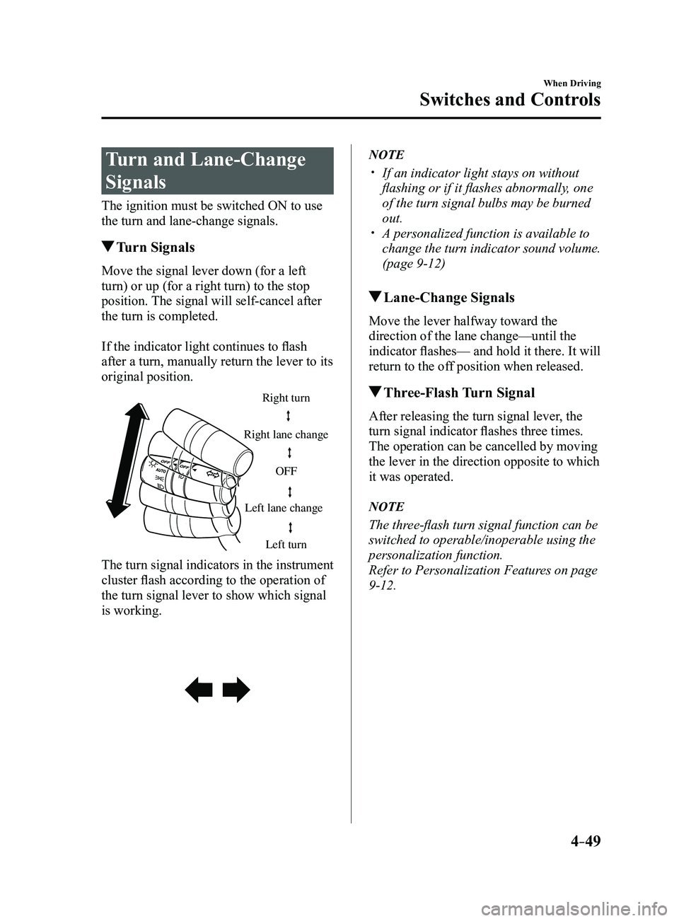 MAZDA MODEL 3 4-DOOR 2017 Owners Manual 4–49
When Driving
Switches and Controls
Turn and Lane-Change
Signals
The ignition must be switched ON to use
the turn and lane-change signals.
Turn Signals
Move the signal lever down (for a left MAZDA MODEL 3 4-DOOR 2017 Owners Manual 4–49
When Driving
Switches and Controls
Turn and Lane-Change
Signals
The ignition must be switched ON to use
the turn and lane-change signals.
Turn Signals
Move the signal lever down (for a left