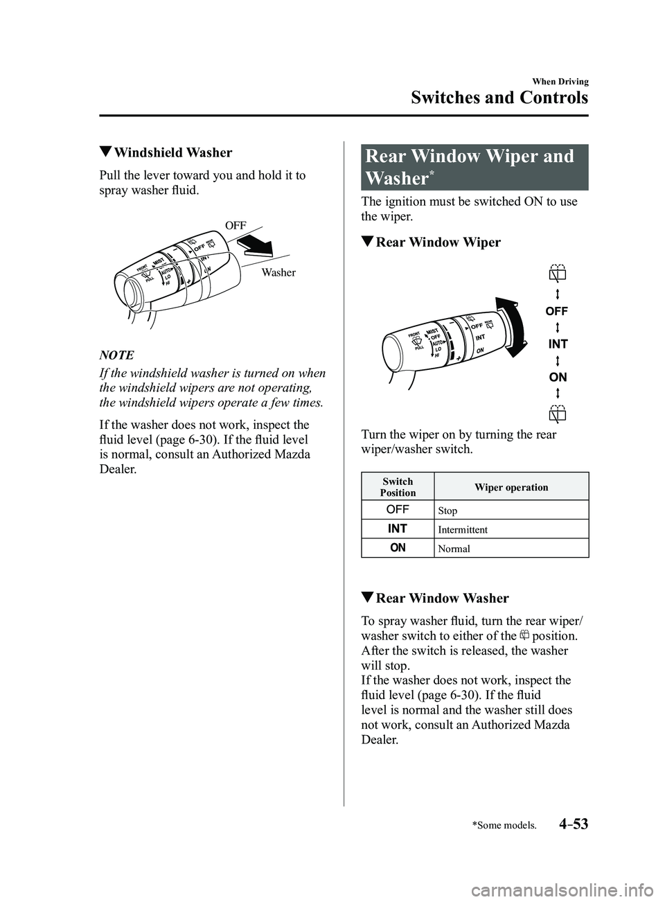 MAZDA MODEL 3 4-DOOR 2017 Owners Manual 4–53
When Driving
Switches and Controls
*Some models.
Windshield Washer
Pull the lever toward you and hold it to
spray washer fluid.
Washer
OFF
NOTE
If the windshield washer is turned on when
th MAZDA MODEL 3 4-DOOR 2017 Owners Manual 4–53
When Driving
Switches and Controls
*Some models.
Windshield Washer
Pull the lever toward you and hold it to
spray washer fluid.
Washer
OFF
NOTE
If the windshield washer is turned on when
th