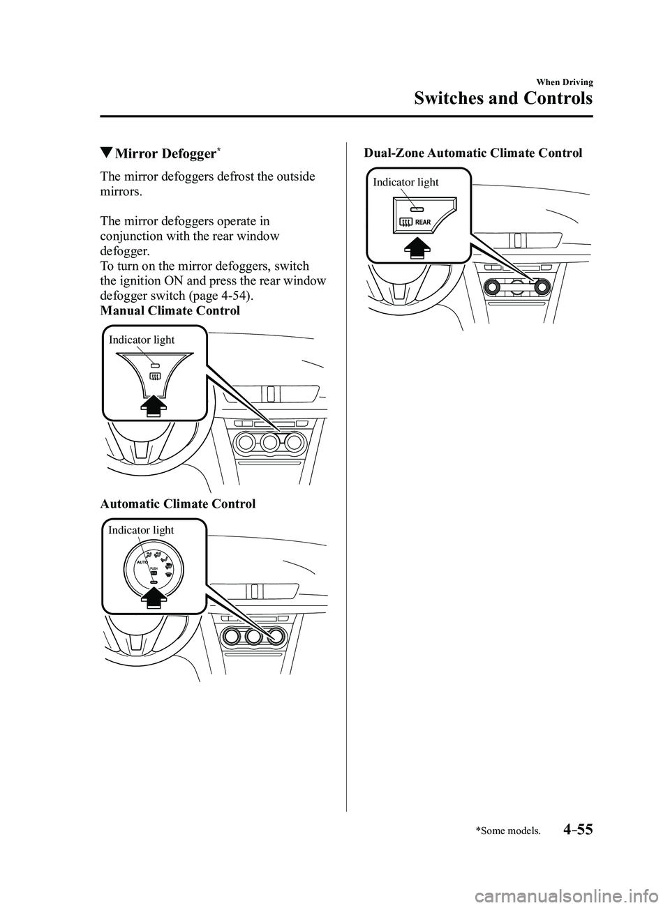 MAZDA MODEL 3 4-DOOR 2017 Owners Manual 4–55
When Driving
Switches and Controls
*Some models.
Mirror Defogger*
The mirror defoggers defrost the outside
mirrors.
The mirror defoggers operate in
conjunction with the rear window
defogge MAZDA MODEL 3 4-DOOR 2017 Owners Manual 4–55
When Driving
Switches and Controls
*Some models.
Mirror Defogger*
The mirror defoggers defrost the outside
mirrors.
The mirror defoggers operate in
conjunction with the rear window
defogge
