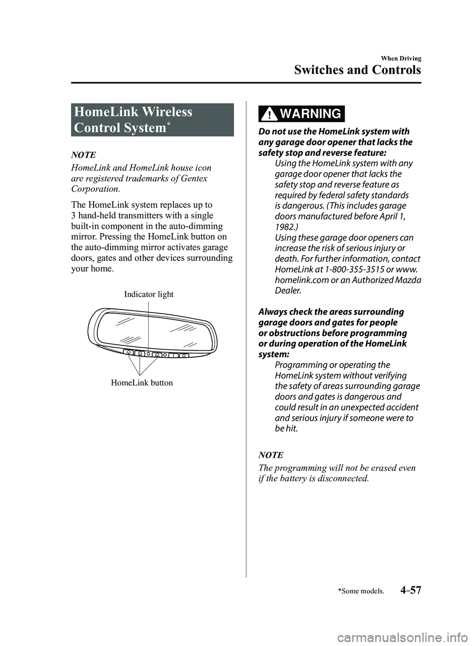 MAZDA MODEL 3 5-DOOR 2017 Owners Manual 4–57
When Driving
Switches and Controls
*Some models.
HomeLink Wireless
Control System
*
NOTE
HomeLink and HomeLink house icon
are registered trademarks of Gentex
Corporation.
The HomeLink system MAZDA MODEL 3 5-DOOR 2017 Owners Manual 4–57
When Driving
Switches and Controls
*Some models.
HomeLink Wireless
Control System
*
NOTE
HomeLink and HomeLink house icon
are registered trademarks of Gentex
Corporation.
The HomeLink system