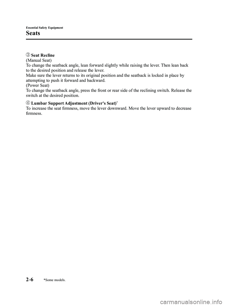 MAZDA MODEL 3 4-DOOR 2017 Owners Manual 2–6
Essential Safety Equipment
Seats
*Some models.
Seat Recline
(Manual Seat)
To change the seatback angle, lean forward slightly while raising the lev\
er. Then lean back
to the desired position MAZDA MODEL 3 4-DOOR 2017 Owners Manual 2–6
Essential Safety Equipment
Seats
*Some models.
Seat Recline
(Manual Seat)
To change the seatback angle, lean forward slightly while raising the lev\
er. Then lean back
to the desired position
