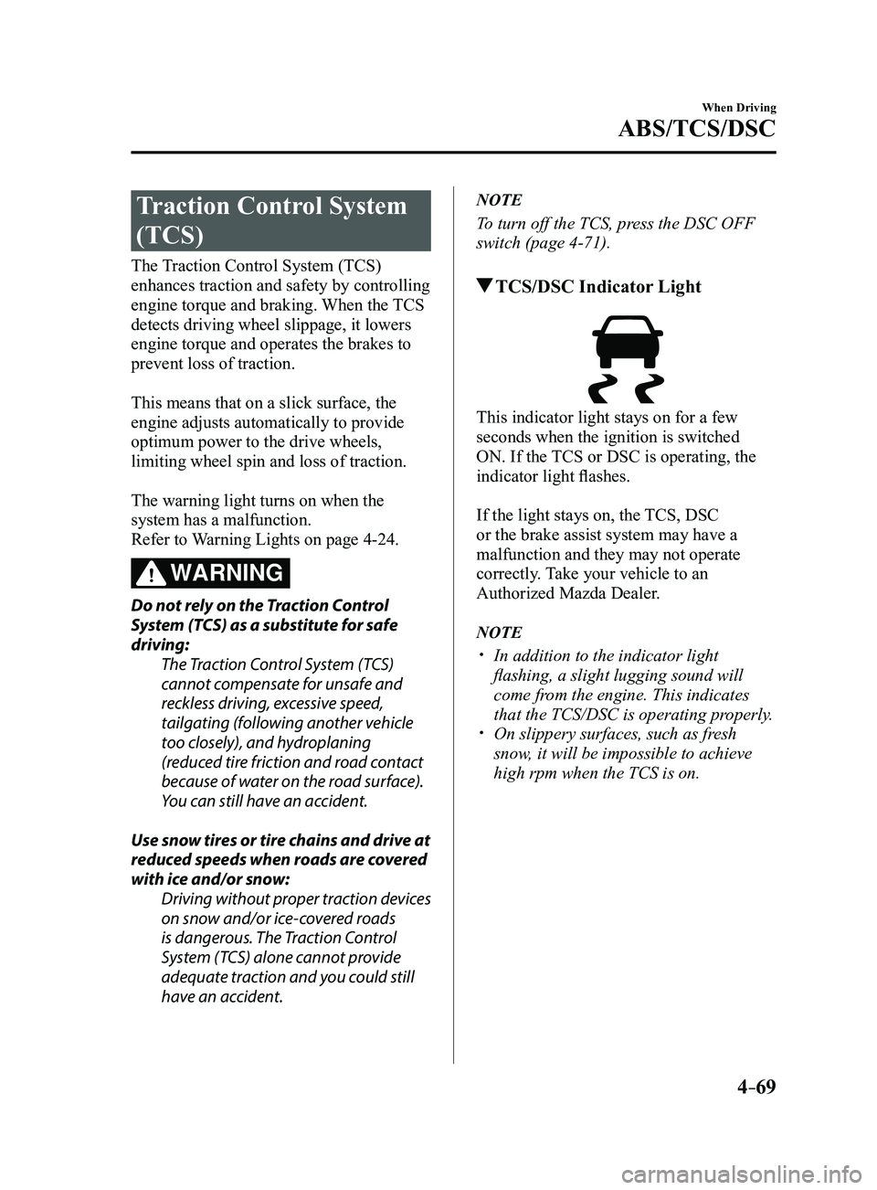 MAZDA MODEL 3 4-DOOR 2017 Owners Manual 4–69
When Driving
ABS/TCS/DSC
Traction Control System
(TCS)
The Traction Control System (TCS)
enhances traction and safety by controlling
engine torque and braking. When the TCS
detects driving MAZDA MODEL 3 4-DOOR 2017 Owners Manual 4–69
When Driving
ABS/TCS/DSC
Traction Control System
(TCS)
The Traction Control System (TCS)
enhances traction and safety by controlling
engine torque and braking. When the TCS
detects driving