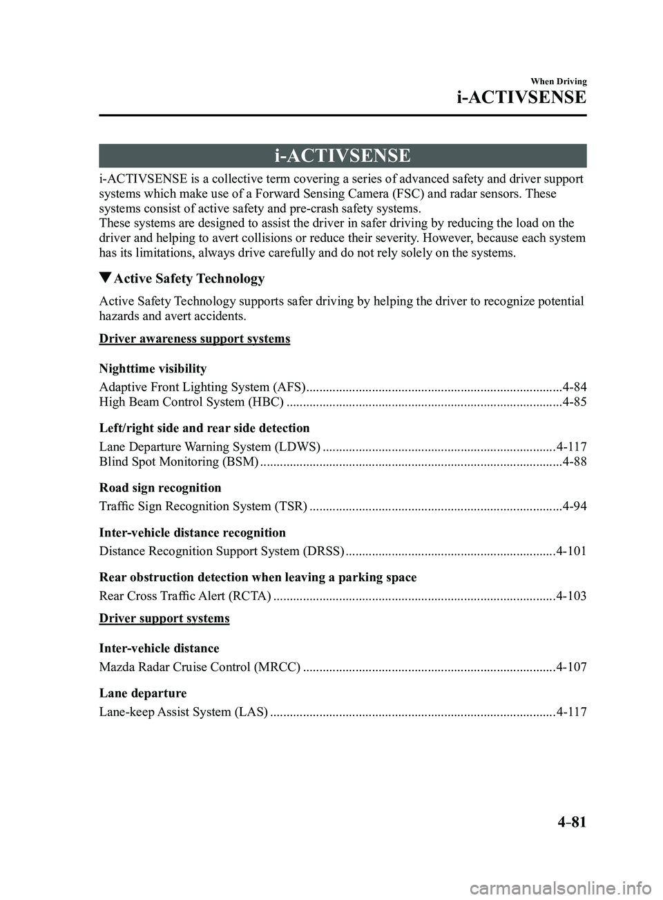 MAZDA MODEL 3 5-DOOR 2017 Repair Manual 4–81
When Driving
i-ACTIVSENSE
i-ACTIVSENSE
i-ACTIVSENSE is a collective term covering a series of advanced safety and driver support
systems which make use of a Forward Sensing Camera (FSC) and ra MAZDA MODEL 3 5-DOOR 2017 Repair Manual 4–81
When Driving
i-ACTIVSENSE
i-ACTIVSENSE
i-ACTIVSENSE is a collective term covering a series of advanced safety and driver support
systems which make use of a Forward Sensing Camera (FSC) and ra