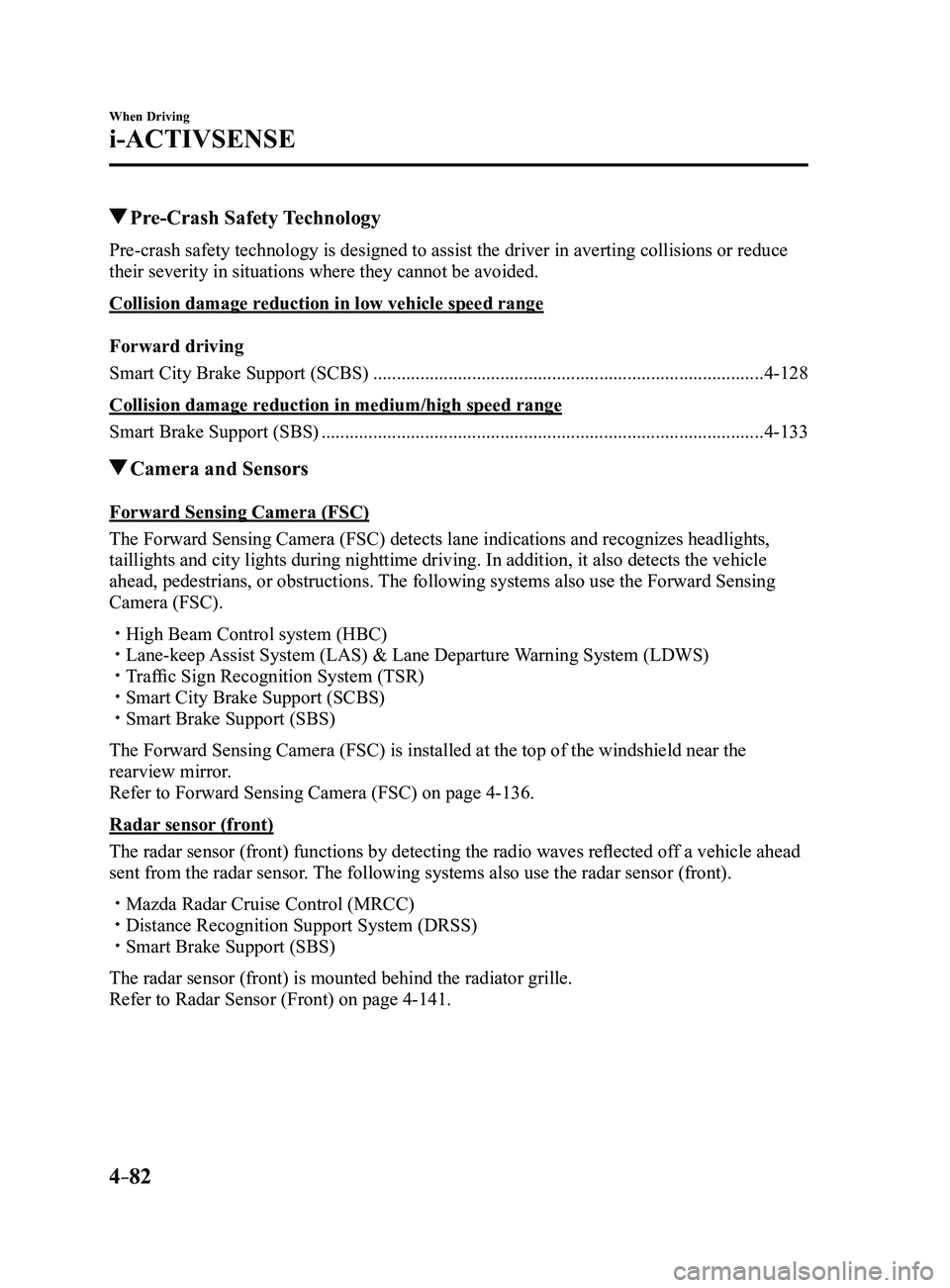 MAZDA MODEL 3 4-DOOR 2017 Owners Manual 4–82
When Driving
i-ACTIVSENSE
Pre-Crash Safety Technology
Pre-crash safety technology is designed to assist the driver in averting\
collisions or reduce
their severity in situations where they MAZDA MODEL 3 4-DOOR 2017 Owners Manual 4–82
When Driving
i-ACTIVSENSE
Pre-Crash Safety Technology
Pre-crash safety technology is designed to assist the driver in averting\
collisions or reduce
their severity in situations where they