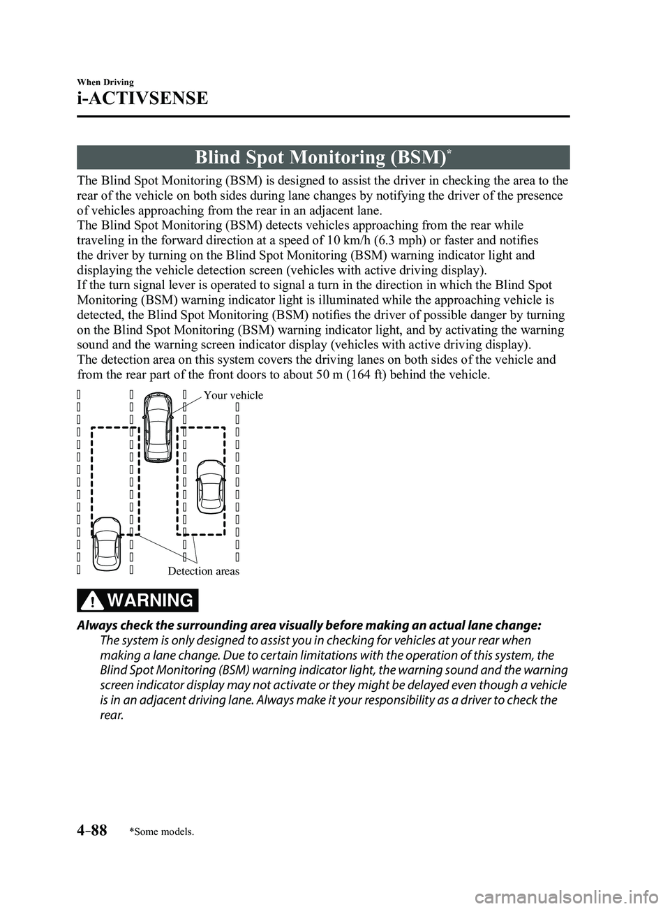 MAZDA MODEL 3 4-DOOR 2017 Owners Manual 4–88
When Driving
i-ACTIVSENSE
*Some models.
Blind Spot Monitoring (BSM)*
The Blind Spot Monitoring (BSM) is designed to assist the driver in checking the area to the
rear of the vehicle on both si MAZDA MODEL 3 4-DOOR 2017 Owners Manual 4–88
When Driving
i-ACTIVSENSE
*Some models.
Blind Spot Monitoring (BSM)*
The Blind Spot Monitoring (BSM) is designed to assist the driver in checking the area to the
rear of the vehicle on both si