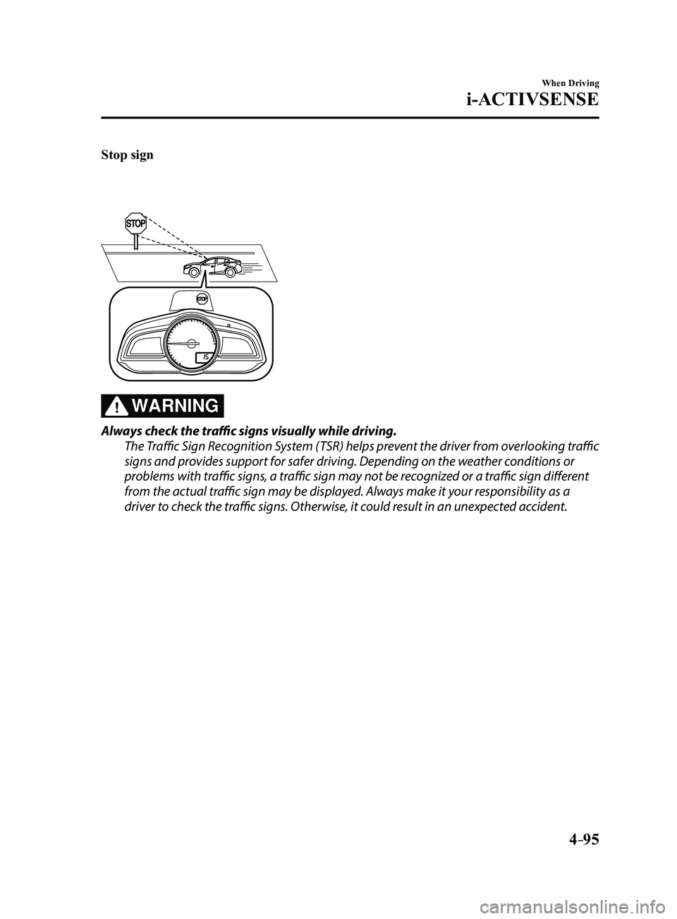 MAZDA MODEL 3 4-DOOR 2017 Owners Guide 4–95
When Driving
i-ACTIVSENSE
Stop sign
WARNING
Always check the traffic signs visually while driving.
The Traffic Sign Recognition System (TSR) helps prevent the driver from overlooking traffic
s MAZDA MODEL 3 4-DOOR 2017 Owners Guide 4–95
When Driving
i-ACTIVSENSE
Stop sign
WARNING
Always check the traffic signs visually while driving.
The Traffic Sign Recognition System (TSR) helps prevent the driver from overlooking traffic
s