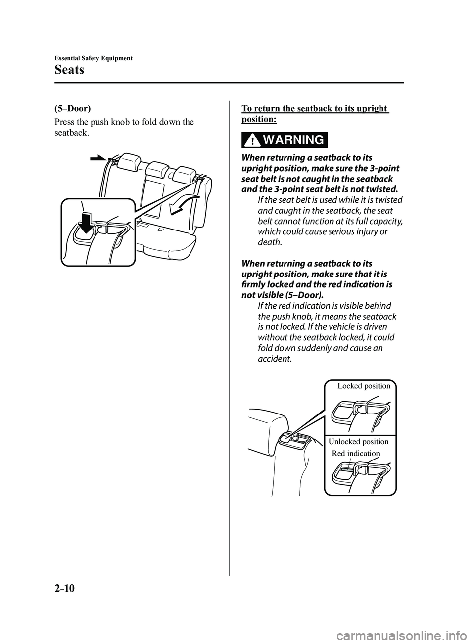 MAZDA MODEL 3 4-DOOR 2017 Owners Manual 2–10
Essential Safety Equipment
Seats
(5–Door)
Press the push knob to fold down the
seatback.To return the seatback to its upright
position:
WARNING
When returning a seatback to its
upright pos MAZDA MODEL 3 4-DOOR 2017 Owners Manual 2–10
Essential Safety Equipment
Seats
(5–Door)
Press the push knob to fold down the
seatback.To return the seatback to its upright
position:
WARNING
When returning a seatback to its
upright pos