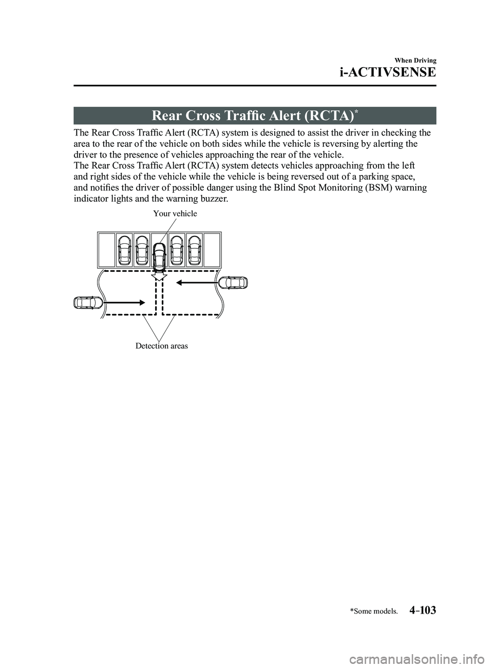 MAZDA MODEL 3 4-DOOR 2017 Workshop Manual 4–103
When Driving
i-ACTIVSENSE
*Some models.
Rear Cross Traffic Alert (RCTA)*
The Rear Cross Traffic Alert (RCTA) system is designed to assist the driver in checking the 
area to the rear of the ve