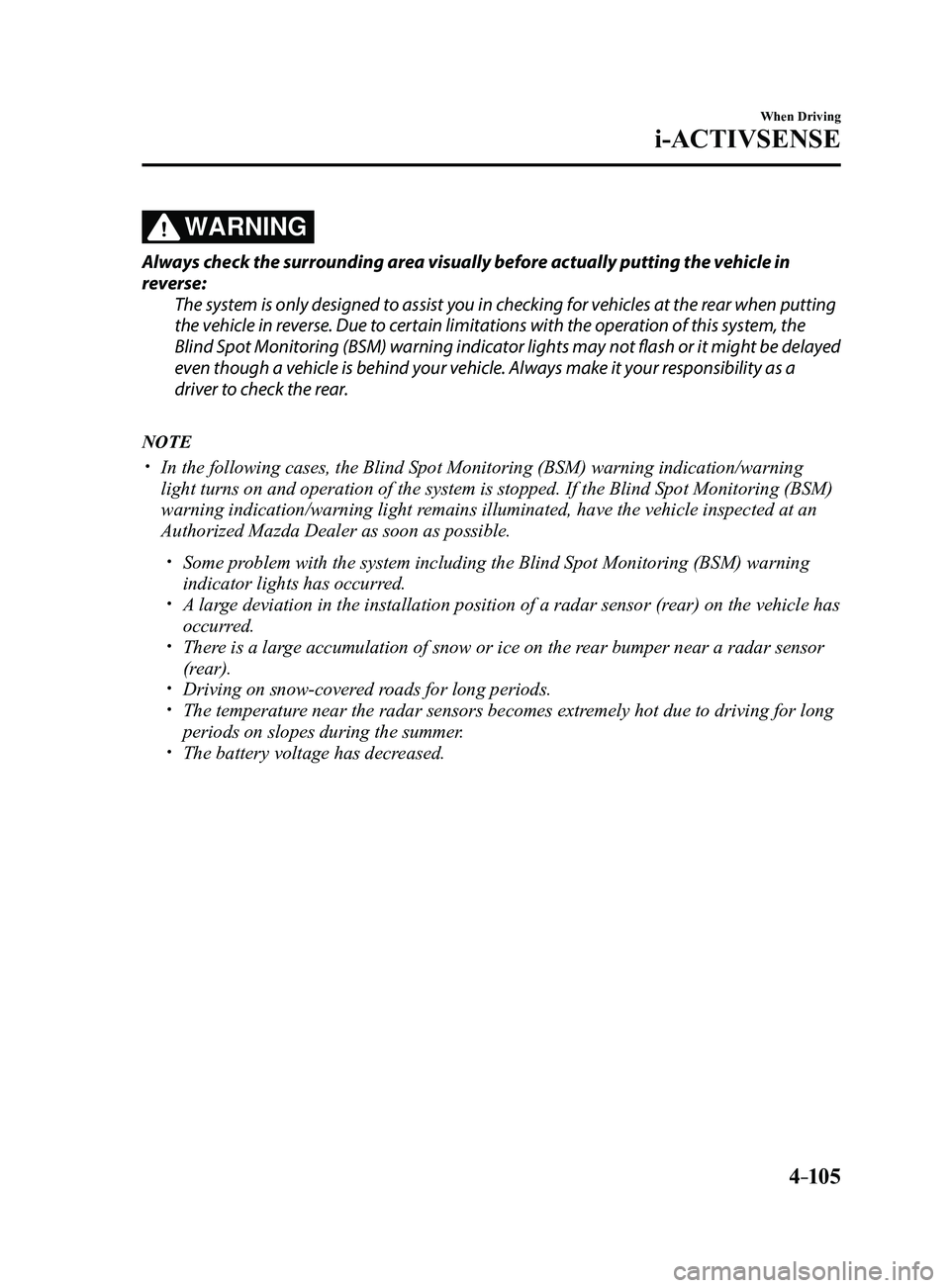 MAZDA MODEL 3 5-DOOR 2017 User Guide 4–105
When Driving
i-ACTIVSENSE
WARNING
Always check the surrounding area visually before actually putting the vehicle in
reverse:The system is only designed to assist you in checking for vehicles MAZDA MODEL 3 5-DOOR 2017 User Guide 4–105
When Driving
i-ACTIVSENSE
WARNING
Always check the surrounding area visually before actually putting the vehicle in
reverse:The system is only designed to assist you in checking for vehicles