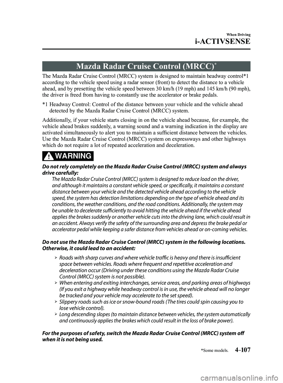 MAZDA MODEL 3 5-DOOR 2017 Owners Manual 4–107
When Driving
i-ACTIVSENSE
*Some models.
Mazda Radar Cruise Control (MRCC)*
The Mazda Radar Cruise Control (MRCC) system is designed to maintain headway control*1
according to the vehicle spee MAZDA MODEL 3 5-DOOR 2017 Owners Manual 4–107
When Driving
i-ACTIVSENSE
*Some models.
Mazda Radar Cruise Control (MRCC)*
The Mazda Radar Cruise Control (MRCC) system is designed to maintain headway control*1
according to the vehicle spee