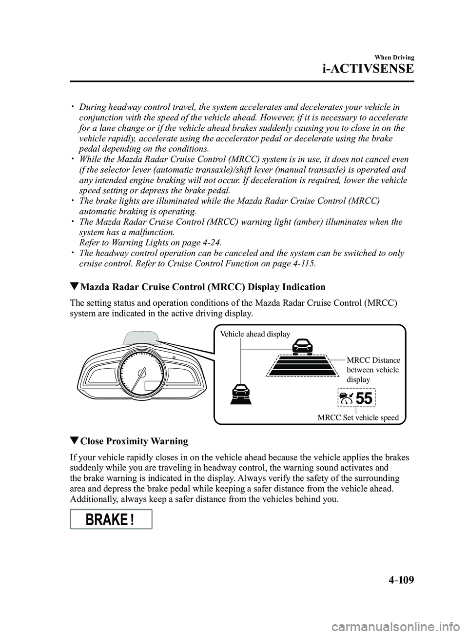 MAZDA MODEL 3 4-DOOR 2017 Service Manual 4–109
When Driving
i-ACTIVSENSE
During headway control travel, the system accelerates and decelerates your vehicle in
conjunction with the speed of the vehicle ahead. However, if it is necessar MAZDA MODEL 3 4-DOOR 2017 Service Manual 4–109
When Driving
i-ACTIVSENSE
During headway control travel, the system accelerates and decelerates your vehicle in
conjunction with the speed of the vehicle ahead. However, if it is necessar