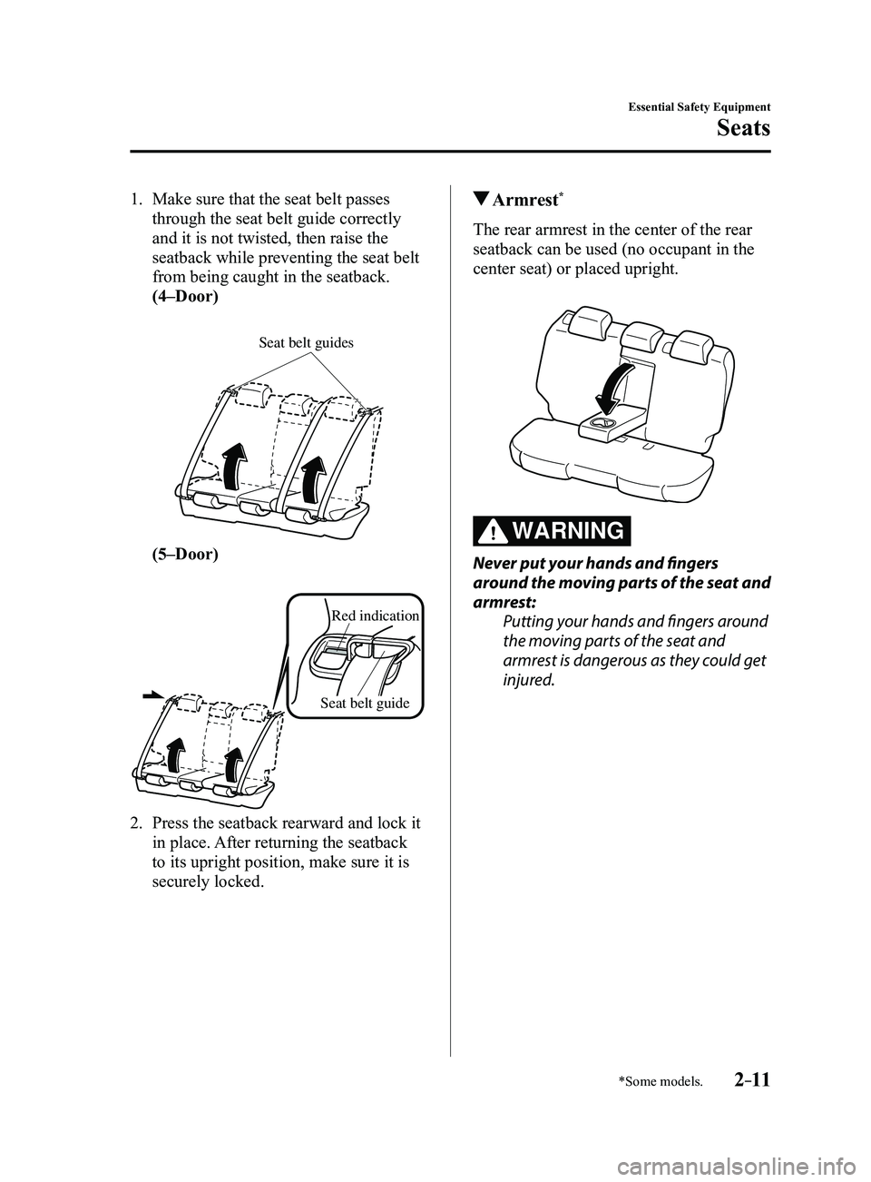 MAZDA MODEL 3 4-DOOR 2017 Owners Manual 2–11
Essential Safety Equipment
Seats
*Some models.
1. Make sure that the seat belt passes
through the seat belt guide correctly
and it is not twisted, then raise the
seatback while preventing th MAZDA MODEL 3 4-DOOR 2017 Owners Manual 2–11
Essential Safety Equipment
Seats
*Some models.
1. Make sure that the seat belt passes
through the seat belt guide correctly
and it is not twisted, then raise the
seatback while preventing th