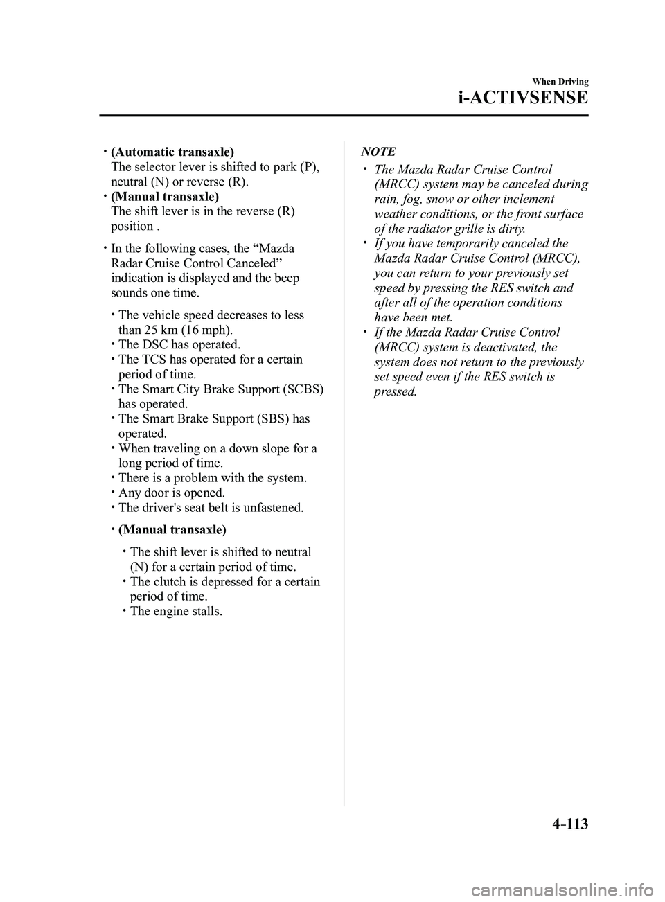 MAZDA MODEL 3 4-DOOR 2017 Owners Manual 4–113
When Driving
i-ACTIVSENSE
(Automatic transaxle)
The selector lever is shifted to park (P),
neutral (N) or reverse (R). (Manual transaxle)
The shift lever is in the reverse (R)
posit MAZDA MODEL 3 4-DOOR 2017 Owners Manual 4–113
When Driving
i-ACTIVSENSE
(Automatic transaxle)
The selector lever is shifted to park (P),
neutral (N) or reverse (R). (Manual transaxle)
The shift lever is in the reverse (R)
posit