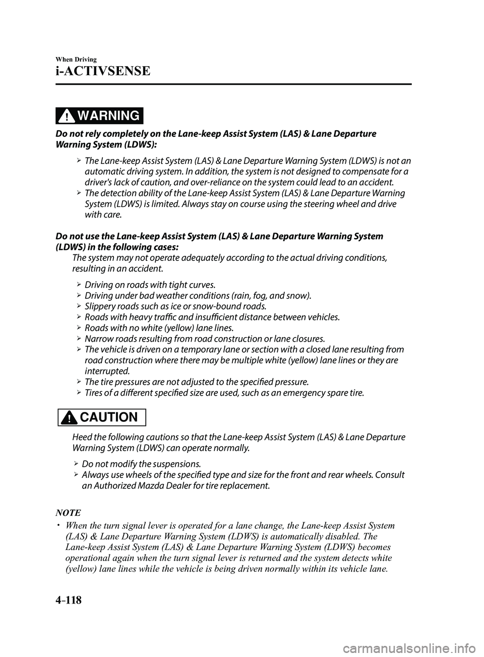 MAZDA MODEL 3 4-DOOR 2017  Owners Manual 4–118
When Driving
i-ACTIVSENSE
WARNING
Do not rely completely on the Lane-keep Assist System (LAS) & Lane Departure 
Warning System (LDWS):
 The Lane-keep Assist System (LAS) & Lane Departure Wa