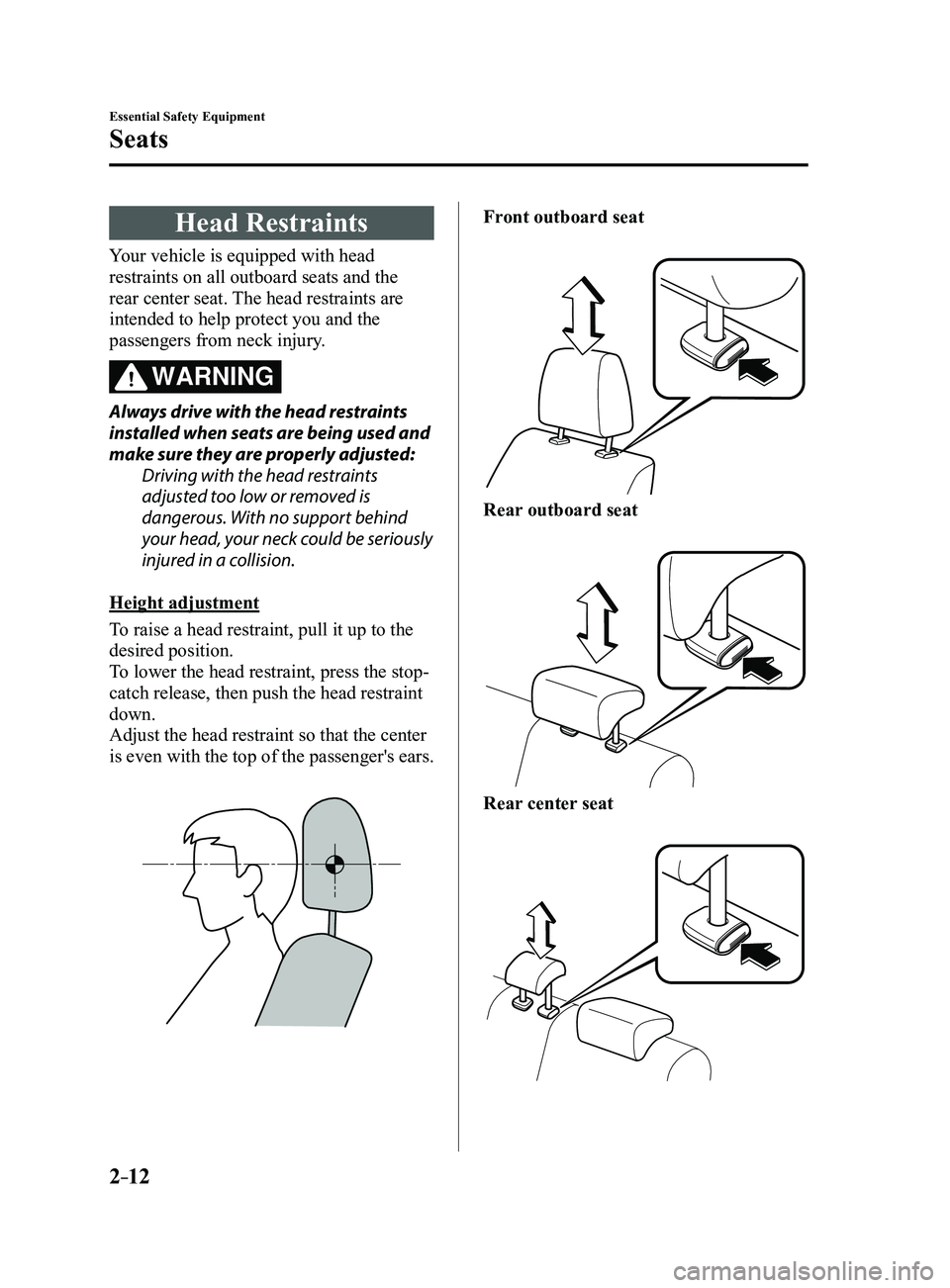 MAZDA MODEL 3 4-DOOR 2017 Owners Manual 2–12
Essential Safety Equipment
Seats
Head Restraints
Your vehicle is equipped with head
restraints on all outboard seats and the
rear center seat. The head restraints are
intended to help protec MAZDA MODEL 3 4-DOOR 2017 Owners Manual 2–12
Essential Safety Equipment
Seats
Head Restraints
Your vehicle is equipped with head
restraints on all outboard seats and the
rear center seat. The head restraints are
intended to help protec
