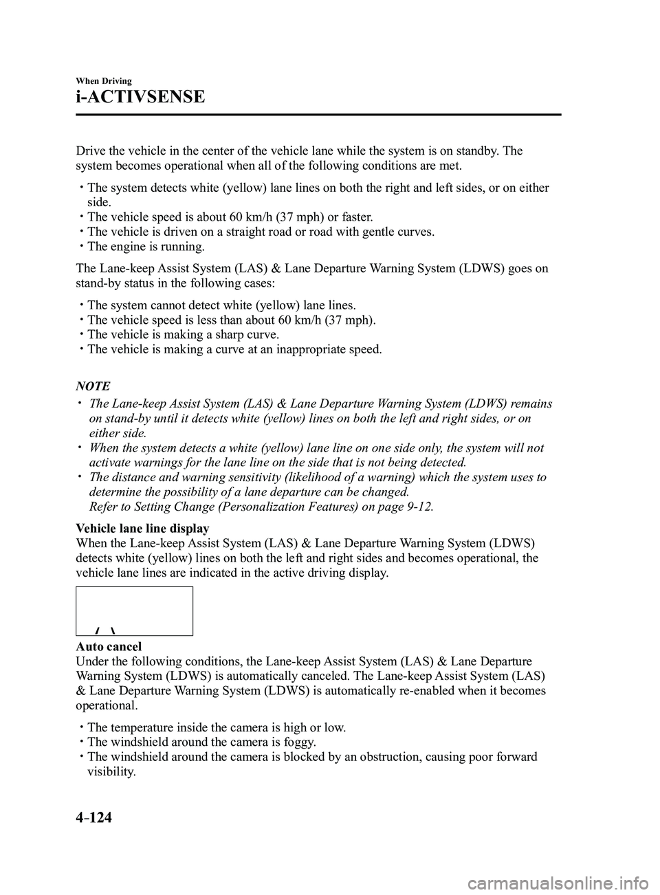 MAZDA MODEL 3 4-DOOR 2017 Repair Manual 4–124
When Driving
i-ACTIVSENSE
Drive the vehicle in the center of the vehicle lane while the system is \
on standby. The
system becomes operational when all of the following conditions are met.\
MAZDA MODEL 3 4-DOOR 2017 Repair Manual 4–124
When Driving
i-ACTIVSENSE
Drive the vehicle in the center of the vehicle lane while the system is \
on standby. The
system becomes operational when all of the following conditions are met.\