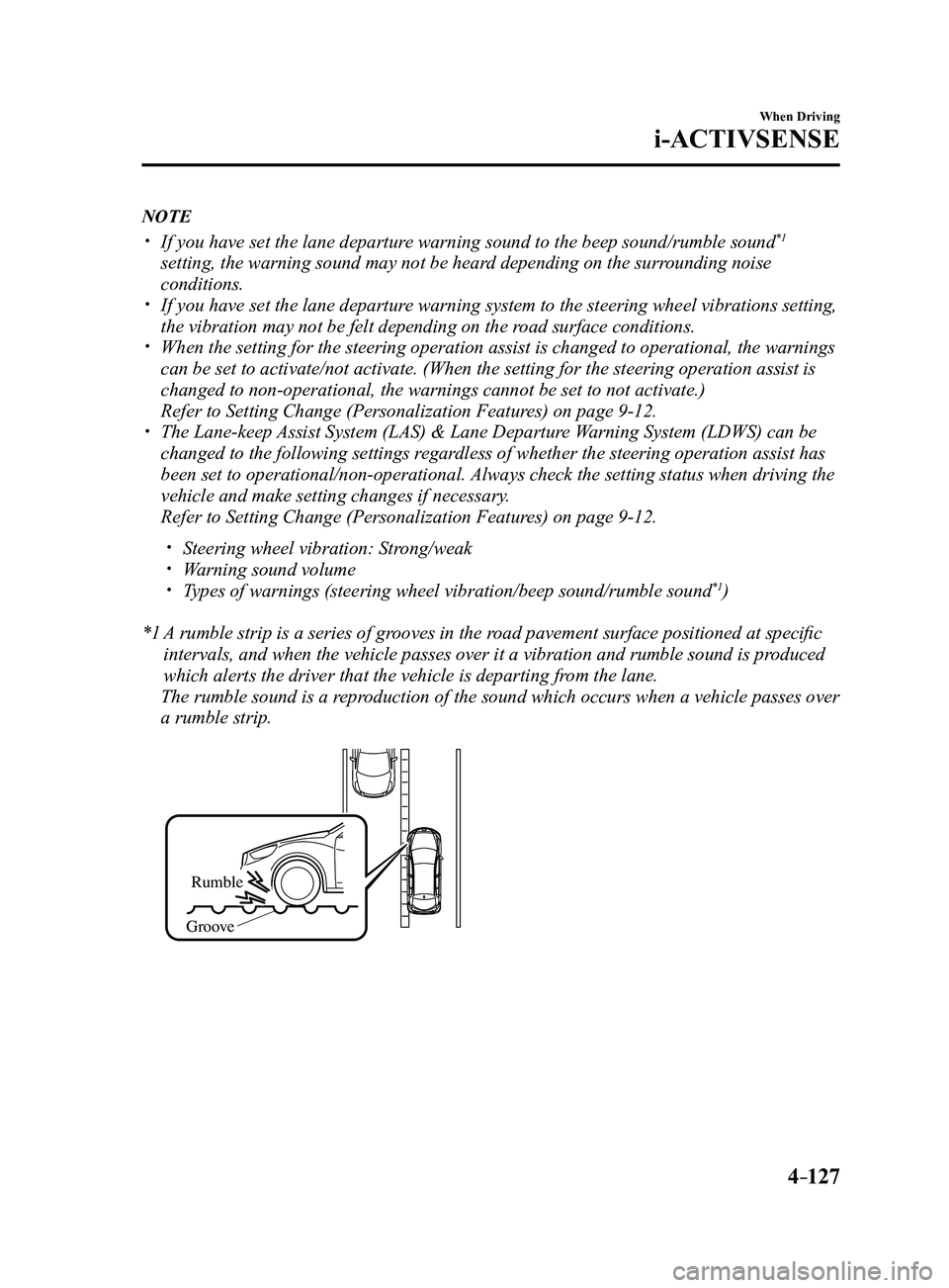 MAZDA MODEL 3 4-DOOR 2017 Owners Manual 4–127
When Driving
i-ACTIVSENSE
NOTE
If you have set the lane departure warning sound to the beep sound/rumble sound*1
setting, the warning sound may not be heard depending on the surrounding n MAZDA MODEL 3 4-DOOR 2017 Owners Manual 4–127
When Driving
i-ACTIVSENSE
NOTE
If you have set the lane departure warning sound to the beep sound/rumble sound*1
setting, the warning sound may not be heard depending on the surrounding n