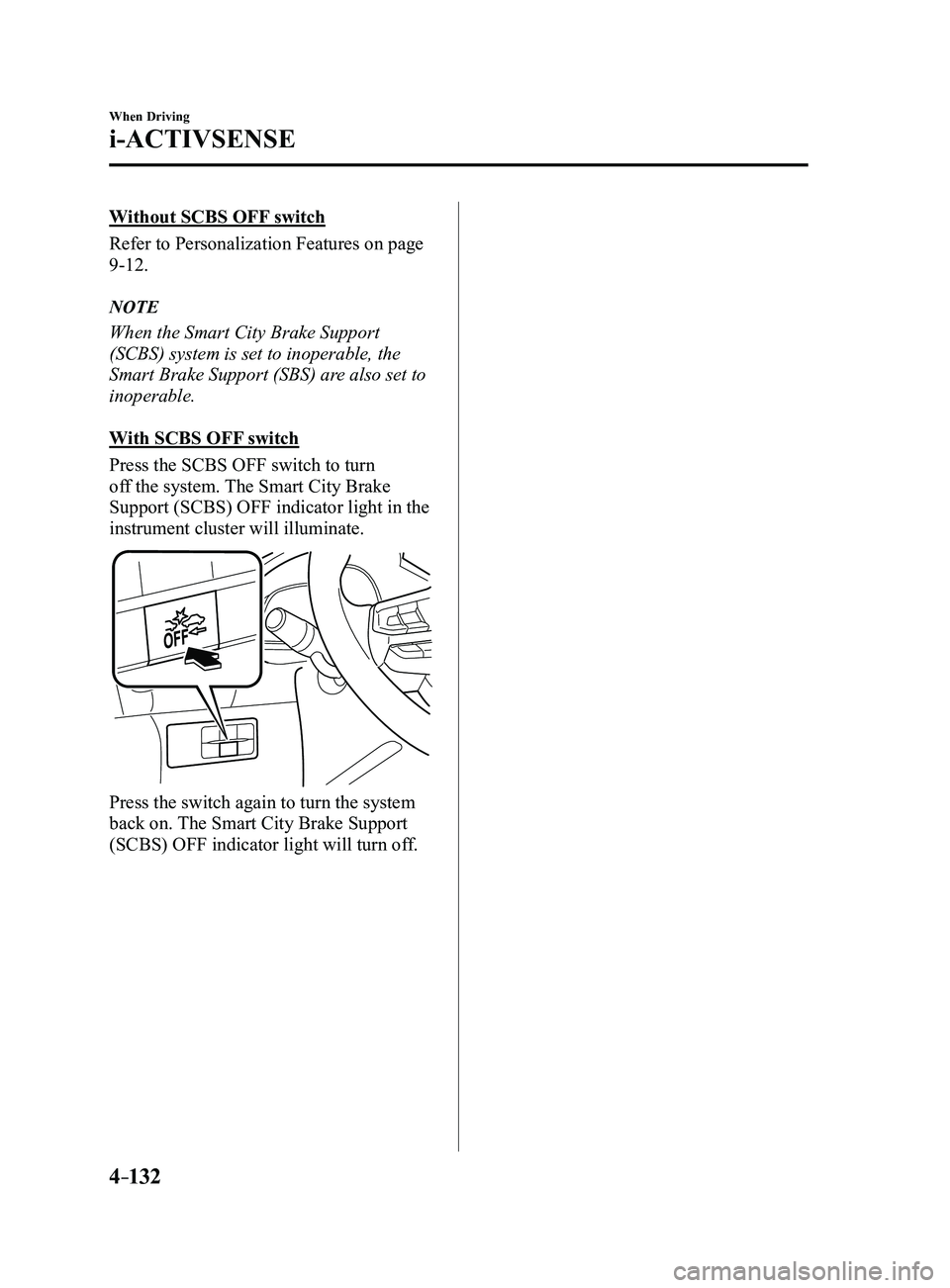 MAZDA MODEL 3 5-DOOR 2017 Owners Manual 4–132
When Driving
i-ACTIVSENSE
Without SCBS OFF switch
Refer to Personalization Features on page
9-12.
NOTE
When the Smart City Brake Support
(SCBS) system is set to inoperable, the
Smart Brake MAZDA MODEL 3 5-DOOR 2017 Owners Manual 4–132
When Driving
i-ACTIVSENSE
Without SCBS OFF switch
Refer to Personalization Features on page
9-12.
NOTE
When the Smart City Brake Support
(SCBS) system is set to inoperable, the
Smart Brake