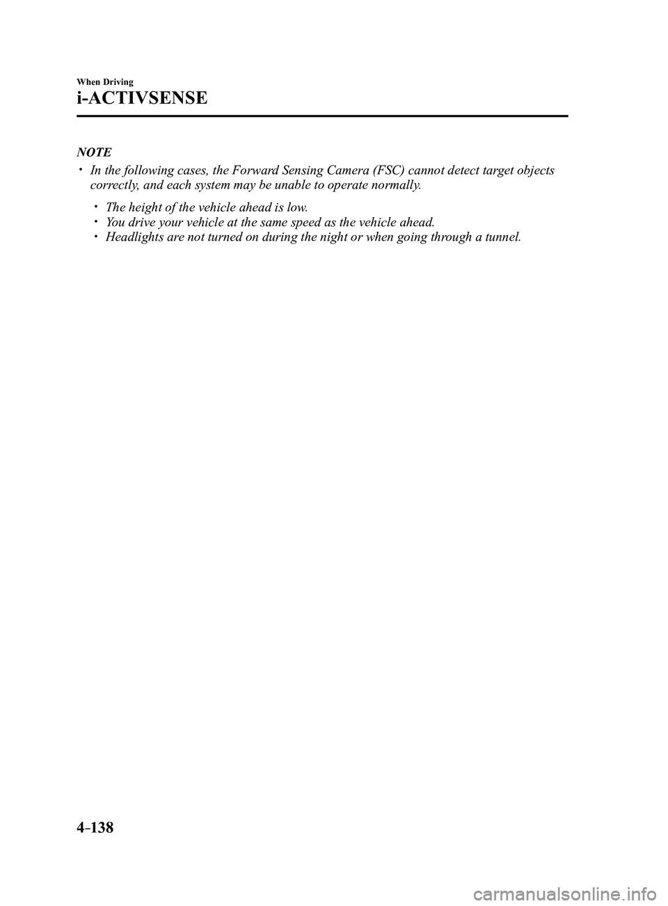 MAZDA MODEL 3 5-DOOR 2017 Owners Manual 4–138
When Driving
i-ACTIVSENSE
NOTE
In the following cases, the Forward Sensing Camera (FSC) cannot detect target objects
correctly, and each system may be unable to operate normally.
The MAZDA MODEL 3 5-DOOR 2017 Owners Manual 4–138
When Driving
i-ACTIVSENSE
NOTE
In the following cases, the Forward Sensing Camera (FSC) cannot detect target objects
correctly, and each system may be unable to operate normally.
The