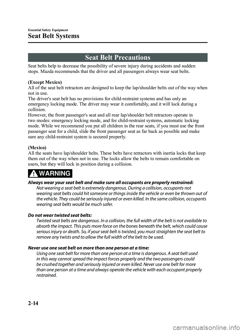 MAZDA MODEL 3 4-DOOR 2017 Owners Manual 2–14
Essential Safety Equipment
Seat Belt Systems
Seat Belt Precautions
Seat belts help to decrease the possibility of severe injury during acci\
dents and sudden
stops. Mazda recommends that the d MAZDA MODEL 3 4-DOOR 2017 Owners Manual 2–14
Essential Safety Equipment
Seat Belt Systems
Seat Belt Precautions
Seat belts help to decrease the possibility of severe injury during acci\
dents and sudden
stops. Mazda recommends that the d
