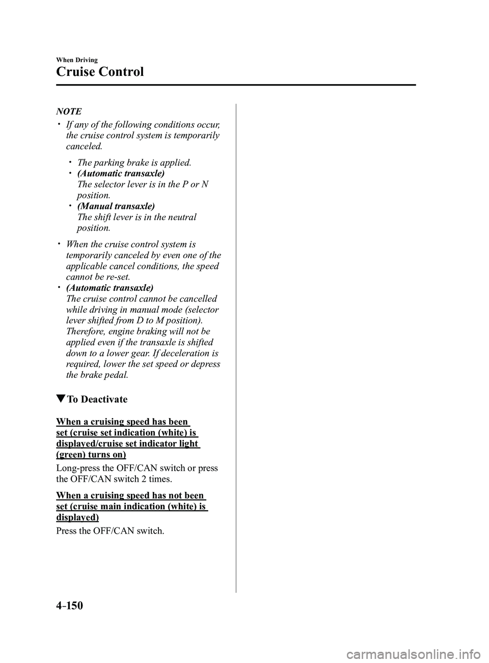 MAZDA MODEL 3 4-DOOR 2017 Manual PDF 4–150
When Driving
Cruise Control
NOTE
If any of the following conditions occur,
the cruise control system is temporarily
canceled.
The parking brake is applied. (Automatic transaxle)
MAZDA MODEL 3 4-DOOR 2017 Manual PDF 4–150
When Driving
Cruise Control
NOTE
If any of the following conditions occur,
the cruise control system is temporarily
canceled.
The parking brake is applied. (Automatic transaxle)