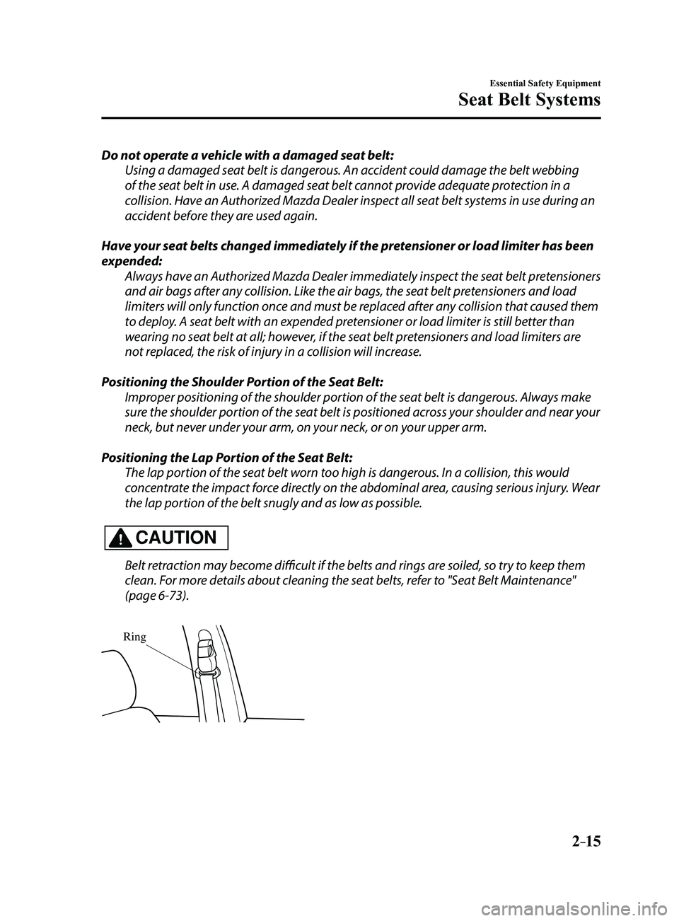 MAZDA MODEL 3 4-DOOR 2017 Owners Manual 2–15
Essential Safety Equipment
Seat Belt Systems
Do not operate a vehicle with a damaged seat belt:Using a damaged seat belt is dangerous. An accident could damage the belt webbing
of the seat bel MAZDA MODEL 3 4-DOOR 2017 Owners Manual 2–15
Essential Safety Equipment
Seat Belt Systems
Do not operate a vehicle with a damaged seat belt:Using a damaged seat belt is dangerous. An accident could damage the belt webbing
of the seat bel