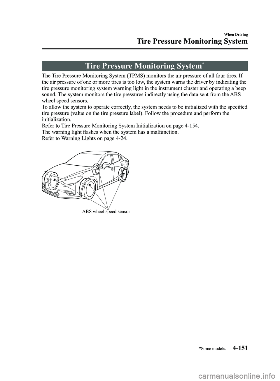 MAZDA MODEL 3 4-DOOR 2017 Owners Manual 4–151
When Driving
Tire Pressure Monitoring System
*Some models.
Tire Pressure Monitoring System*
The Tire Pressure Monitoring System (TPMS) monitors the air pressure of all\
four tires. If
the ai MAZDA MODEL 3 4-DOOR 2017 Owners Manual 4–151
When Driving
Tire Pressure Monitoring System
*Some models.
Tire Pressure Monitoring System*
The Tire Pressure Monitoring System (TPMS) monitors the air pressure of all\
four tires. If
the ai