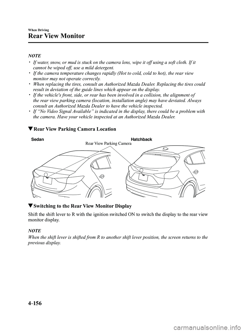 MAZDA MODEL 3 4-DOOR 2017 Manual Online 4–156
When Driving
Rear View Monitor
NOTE
If water, snow, or mud is stuck on the camera lens, wipe it off using a soft cloth. If\
it
cannot be wiped off, use a mild detergent. If the camera MAZDA MODEL 3 4-DOOR 2017 Manual Online 4–156
When Driving
Rear View Monitor
NOTE
If water, snow, or mud is stuck on the camera lens, wipe it off using a soft cloth. If\
it
cannot be wiped off, use a mild detergent. If the camera